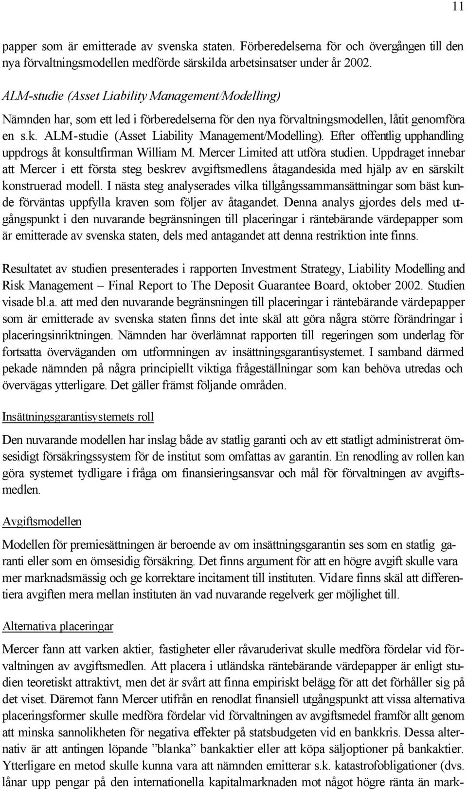 ALM-studie (Asset Liability Management/Modelling). Efter offentlig upphandling uppdrogs åt konsultfirman William M. Mercer Limited att utföra studien.