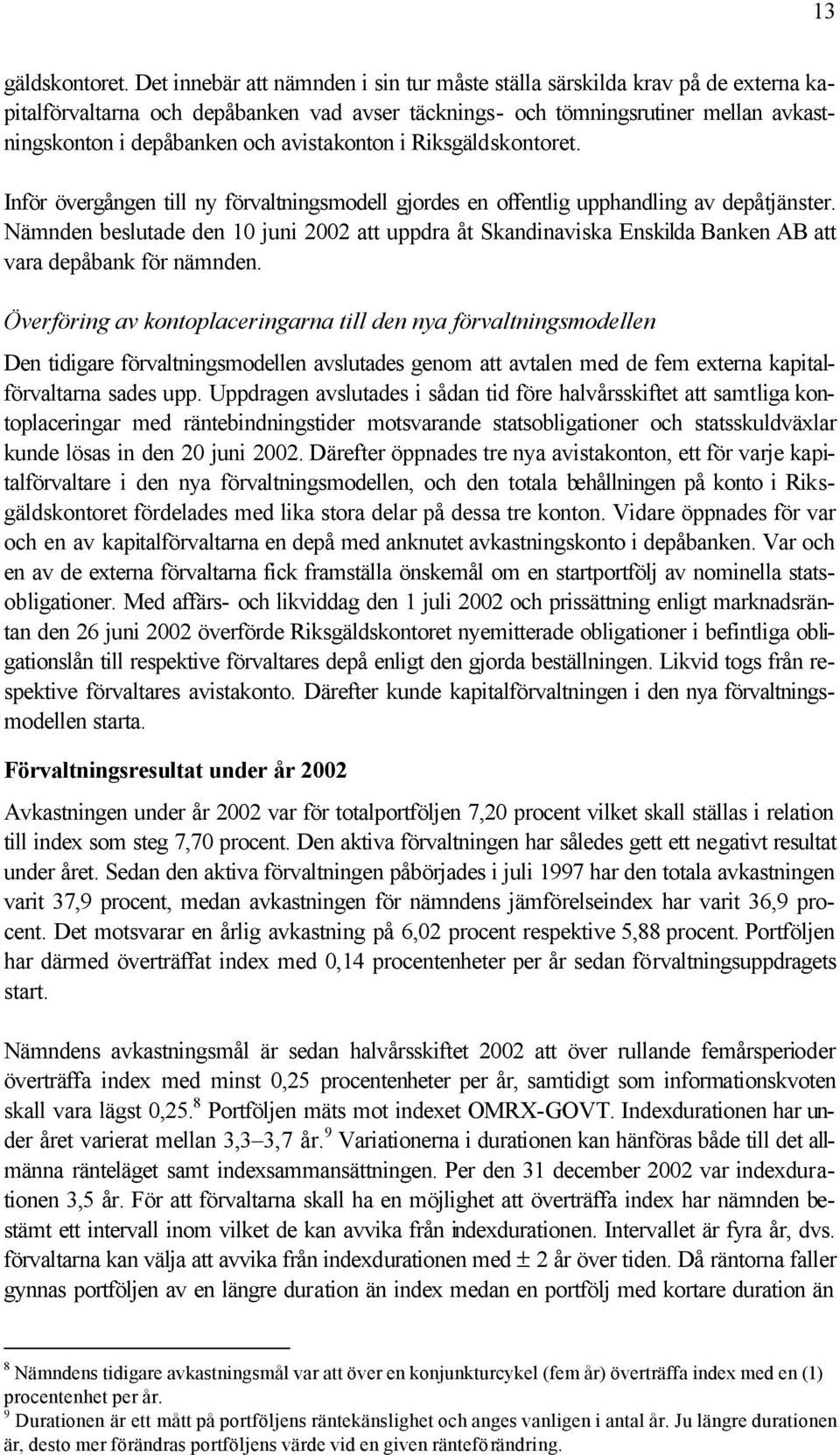 avistakonton i Riksgäldskontoret. Inför övergången till ny förvaltningsmodell gjordes en offentlig upphandling av depåtjänster.