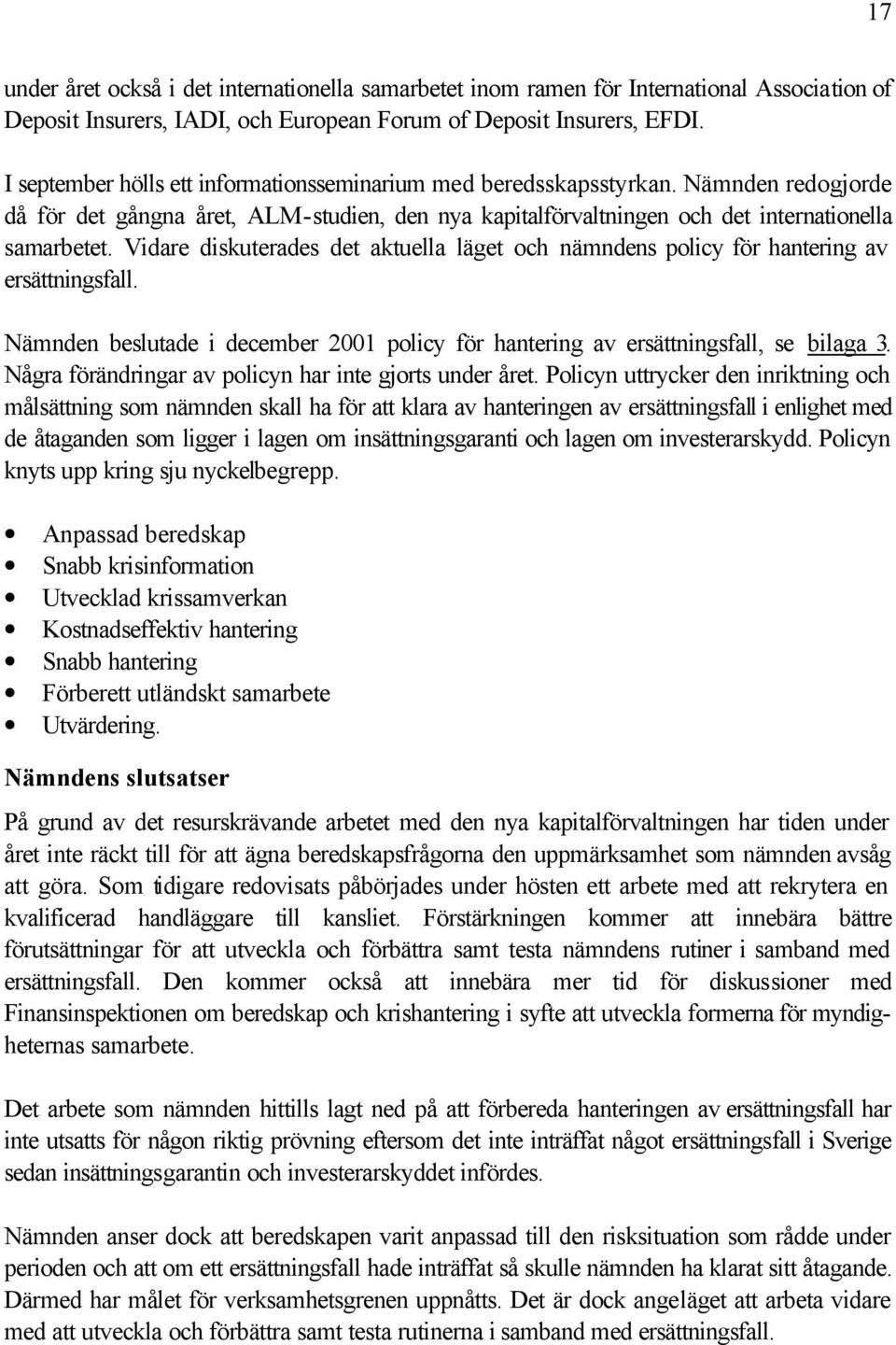 Vidare diskuterades det aktuella läget och nämndens policy för hantering av ersättningsfall. Nämnden beslutade i december 2001 policy för hantering av ersättningsfall, se bilaga 3.