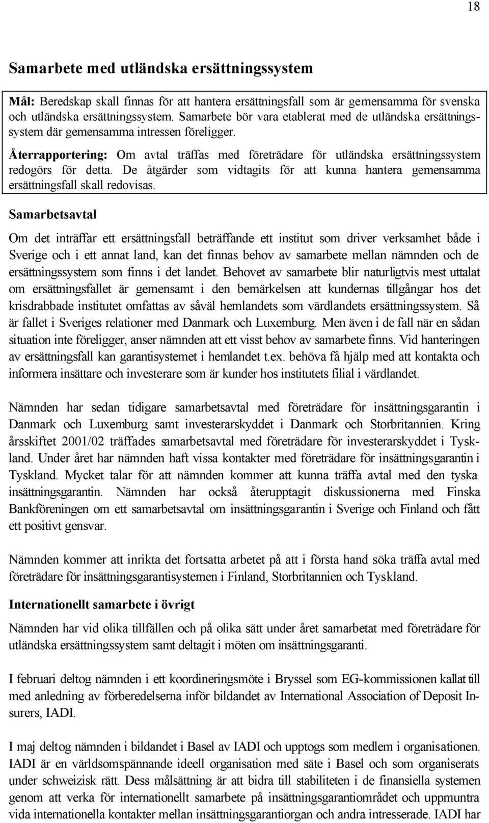 Återrapportering: Om avtal träffas med företrädare för utländska ersättningssystem redogörs för detta. De åtgärder som vidtagits för att kunna hantera gemensamma ersättningsfall skall redovisas.