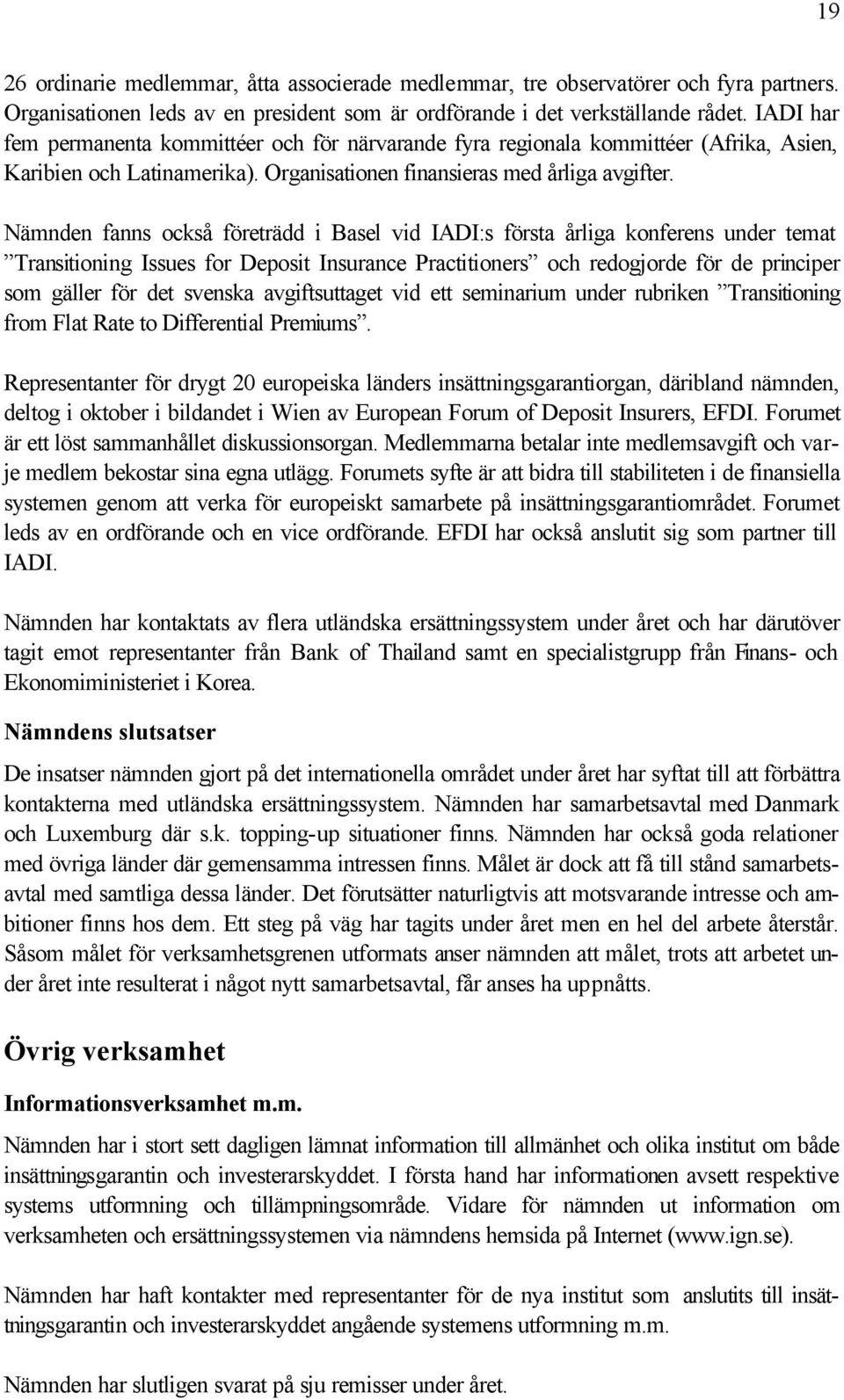 Nämnden fanns också företrädd i Basel vid IADI:s första årliga konferens under temat Transitioning Issues for Deposit Insurance Practitioners och redogjorde för de principer som gäller för det