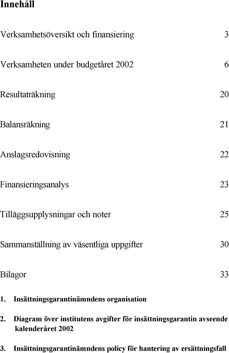 av väsentliga uppgifter 30 Bilagor 33 1. Insättningsgarantinämndens organisation 2.