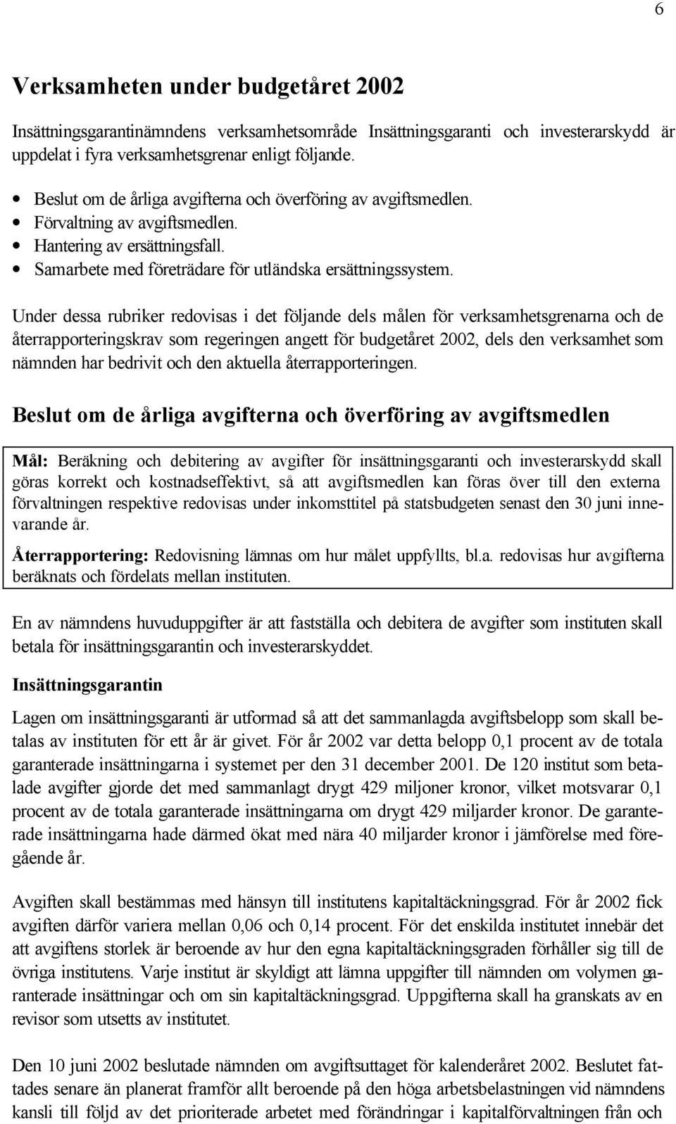 Under dessa rubriker redovisas i det följande dels målen för verksamhetsgrenarna och de återrapporteringskrav som regeringen angett för budgetåret 2002, dels den verksamhet som nämnden har bedrivit