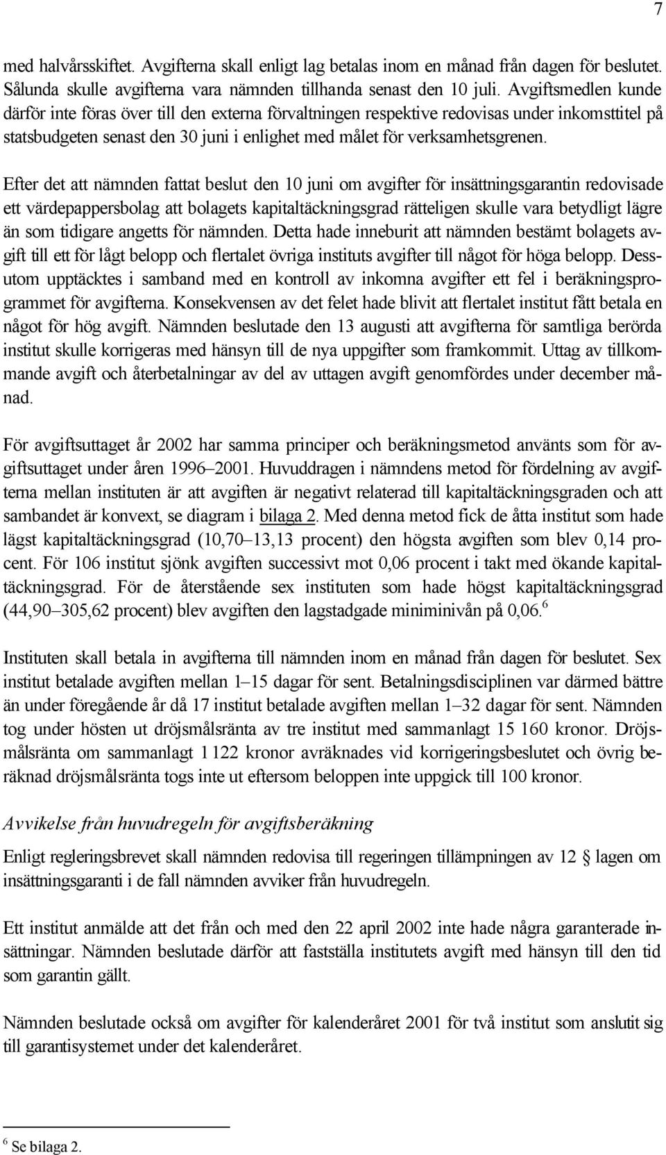 Efter det att nämnden fattat beslut den 10 juni om avgifter för insättningsgarantin redovisade ett värdepappersbolag att bolagets kapitaltäckningsgrad rätteligen skulle vara betydligt lägre än som