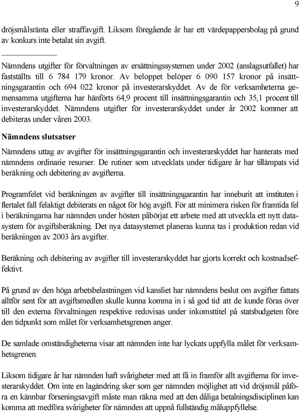 Av beloppet belöper 6 090 157 kronor på insättningsgarantin och 694 022 kronor på investerarskyddet.