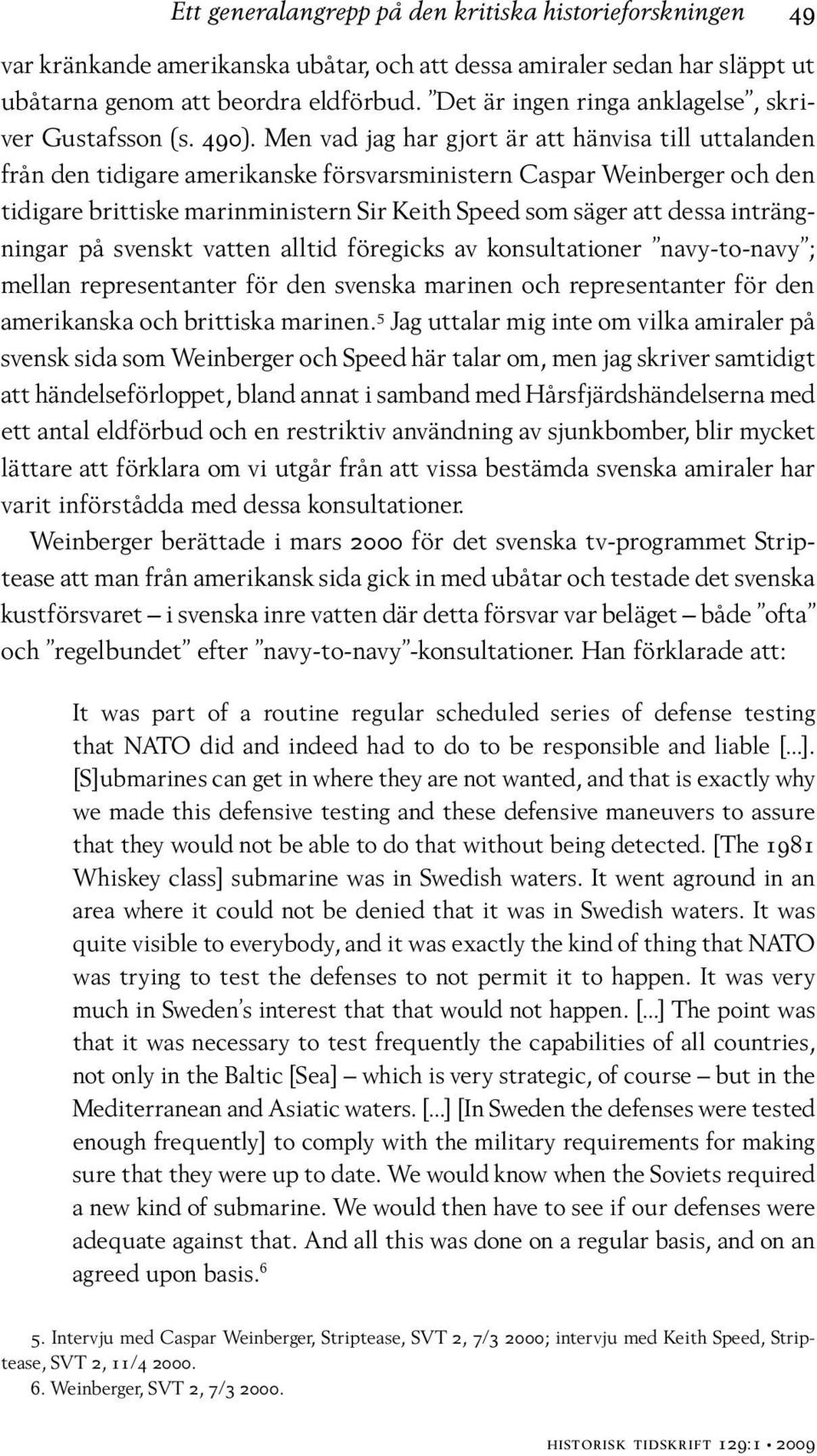 Men vad jag har gjort är att hänvisa till uttalanden från den tidigare amerikanske försvarsministern Caspar Weinberger och den tidigare brittiske marinministern Sir Keith Speed som säger att dessa