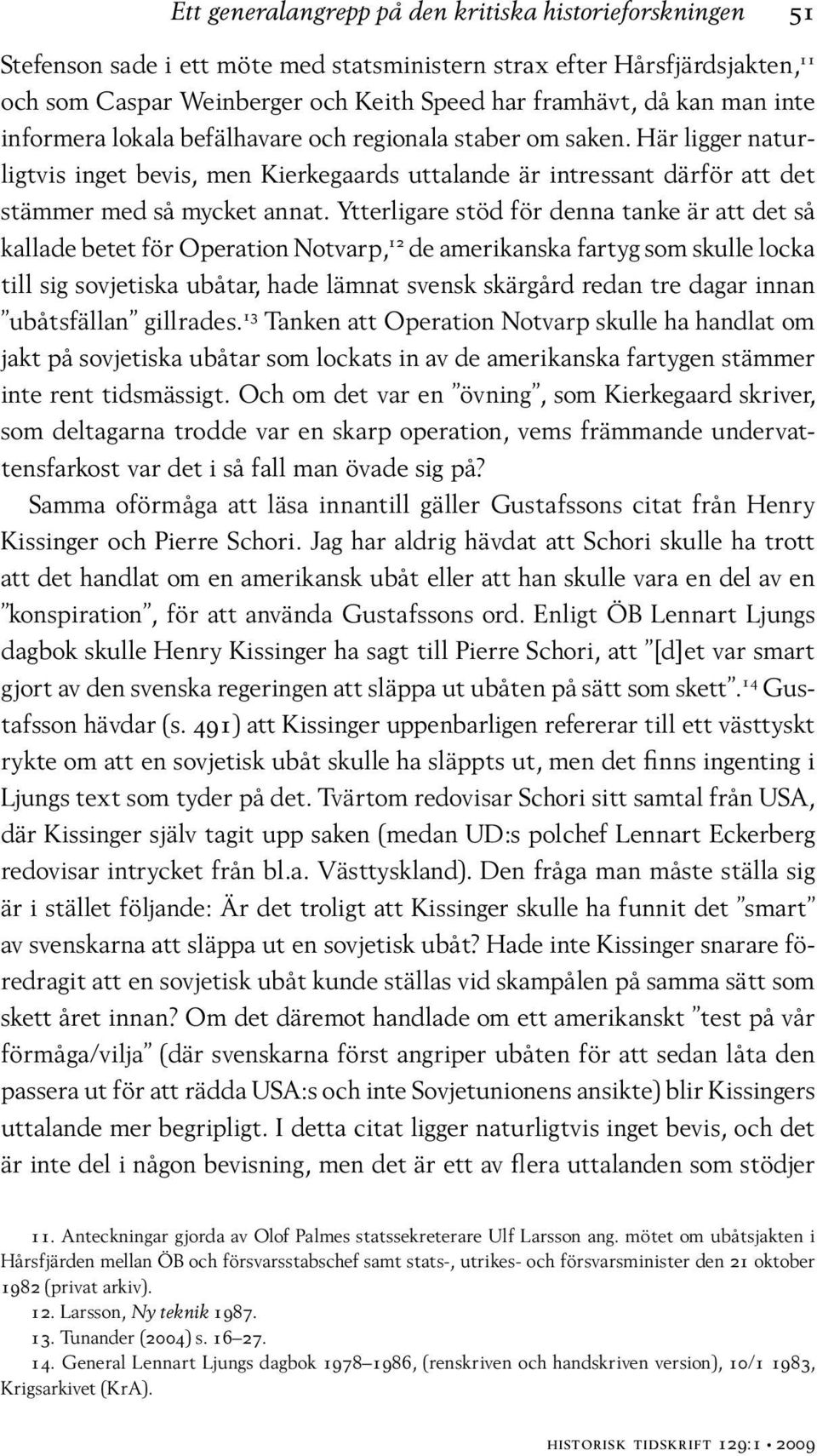 Ytterligare stöd för denna tanke är att det så kallade betet för Operation Notvarp, 12 de amerikanska fartyg som skulle locka till sig sovjetiska ubåtar, hade lämnat svensk skärgård redan tre dagar