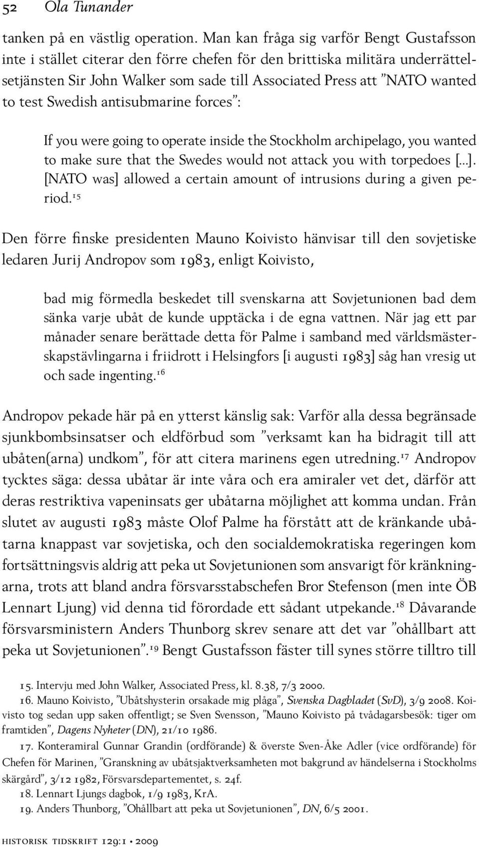 test Swedish antisubmarine forces : If you were going to operate inside the Stockholm archipelago, you wanted to make sure that the Swedes would not attack you with torpedoes [ ].