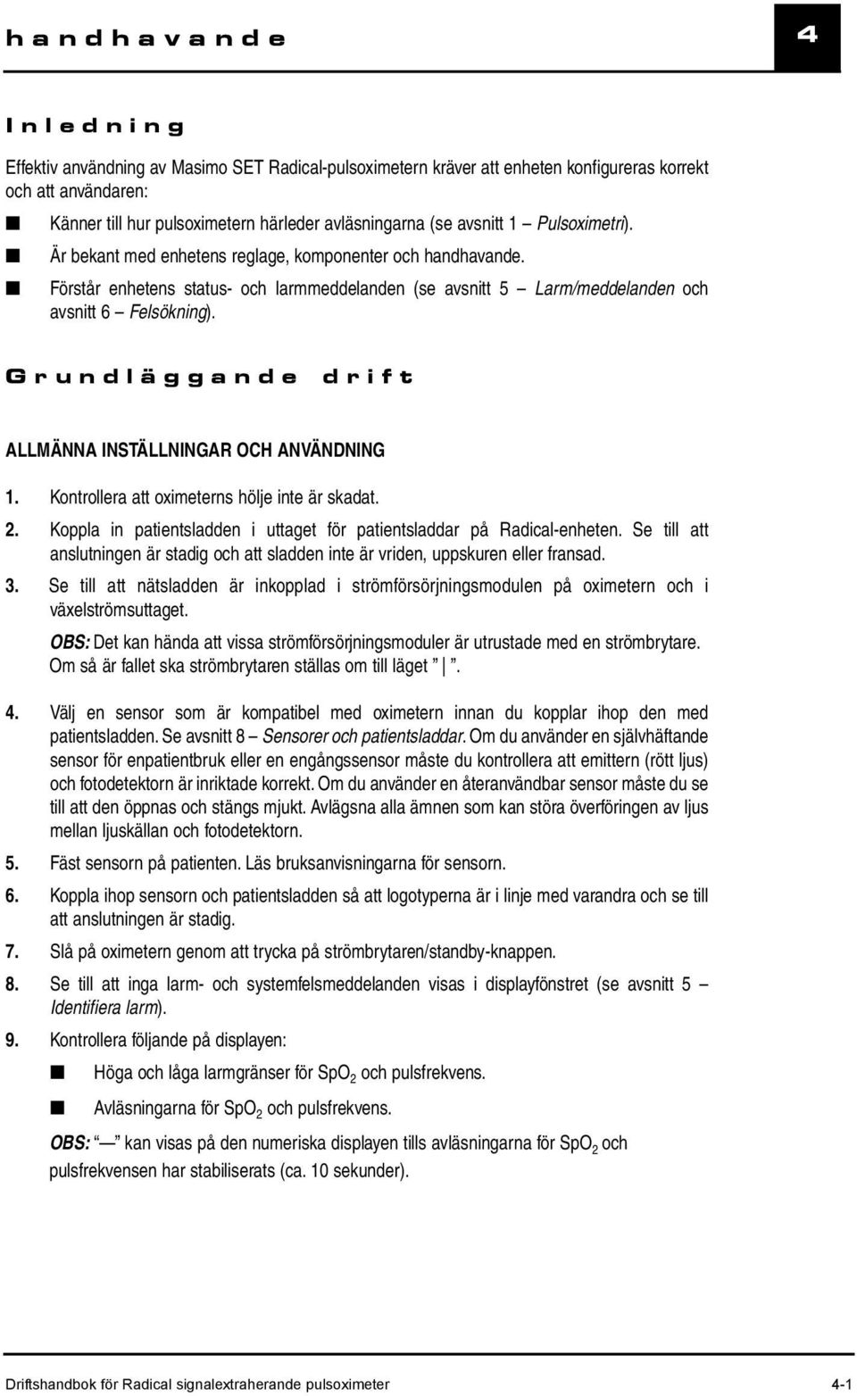 Grundläggande drift ALLMÄNNA INSTÄLLNINGAR OCH ANVÄNDNING 1. Kontrollera att oximeterns hölje inte är skadat. 2. Koppla in patientsladden i uttaget för patientsladdar på Radical-enheten.