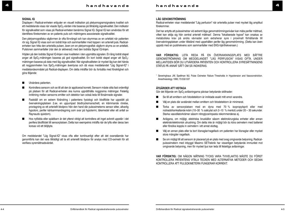 Den pletysmografiska vågformen är ofta förvrängd och kan skymmas av en artefakt när patienten rör sig. Signal IQ visas som en lodrät linje och sammanfaller med toppen i en arteriell puls.