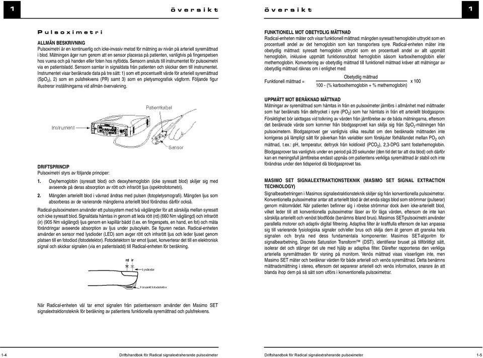 Sensorn ansluts till instrumentet för pulsoximetri via en patientsladd. Sensorn samlar in signaldata från patienten och skickar dem till instrumentet.