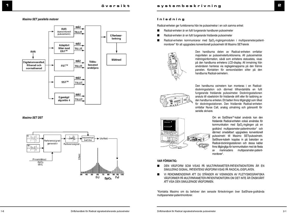 pulsoximetri till Masimo SET-teknik Den handburna delen av Radical-enheten omfattar majoriteten av pulsoximeterfunktionerna.