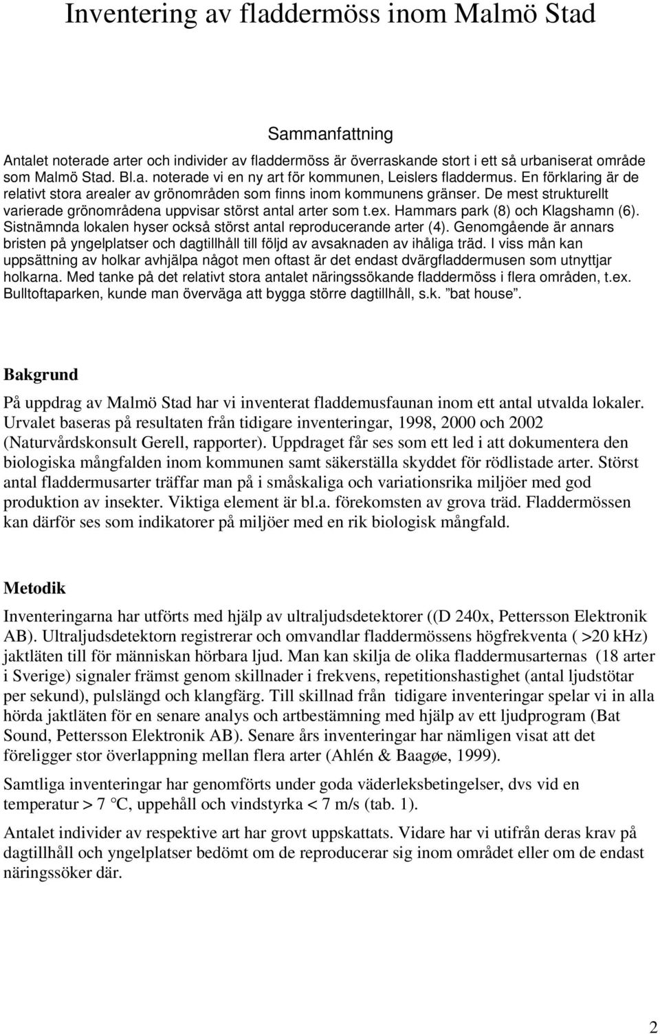 Hammars park (8) och Klagshamn (6). Sistnämnda lokalen hyser också störst antal reproducerande arter (4).