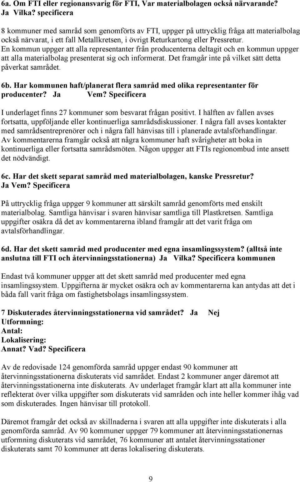 En kommun uppger att alla representanter från producenterna deltagit och en kommun uppger att alla materialbolag presenterat sig och informerat.