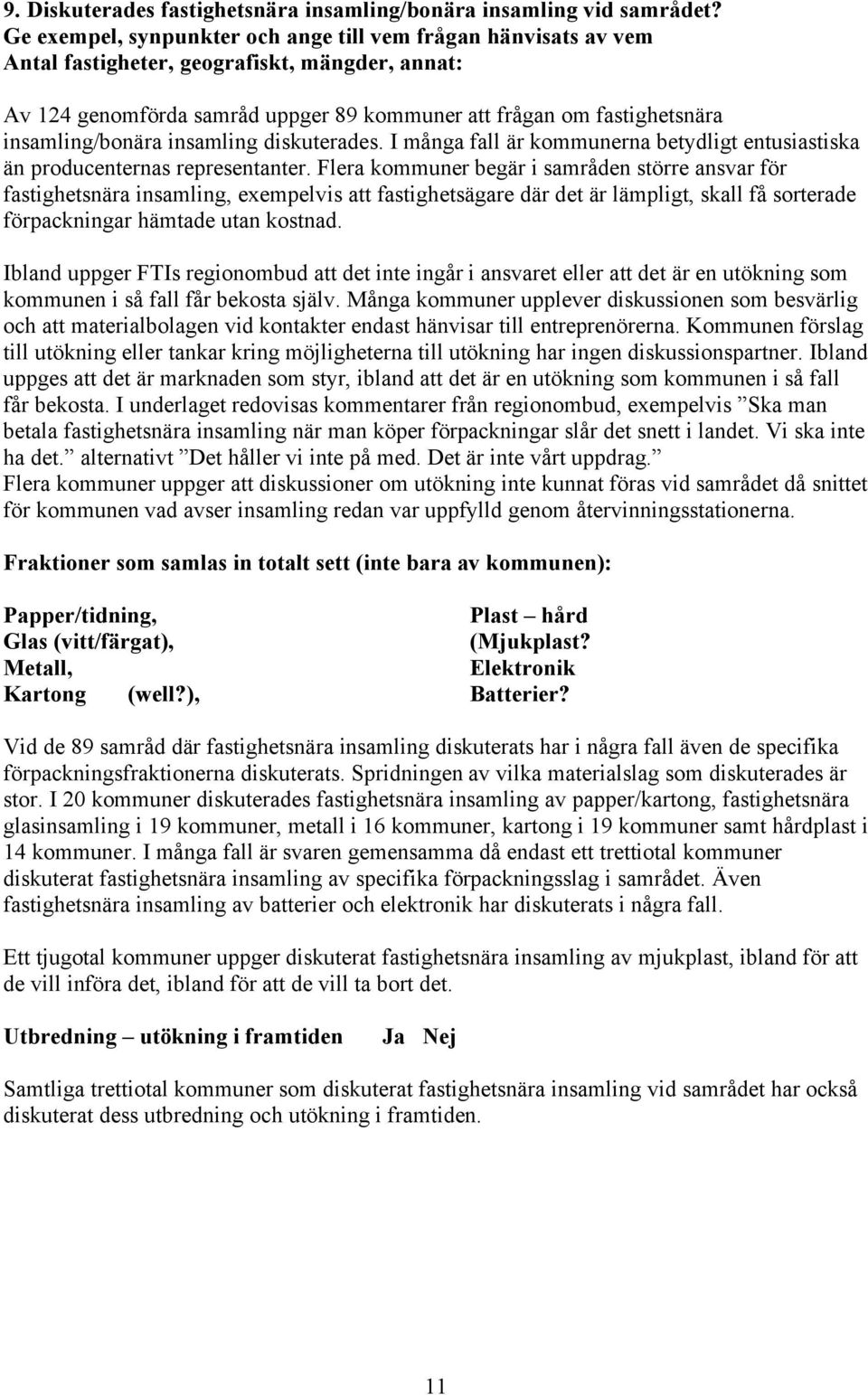 insamling/bonära insamling diskuterades. I många fall är kommunerna betydligt entusiastiska än producenternas representanter.