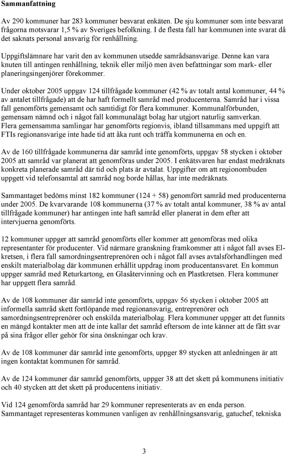 Denne kan vara knuten till antingen renhållning, teknik eller miljö men även befattningar som mark- eller planeringsingenjörer förekommer.