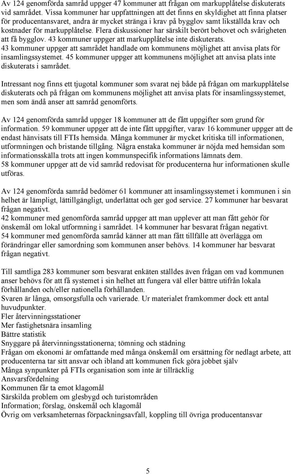 Flera diskussioner har särskilt berört behovet och svårigheten att få bygglov. 43 kommuner uppger att markupplåtelse inte diskuterats.