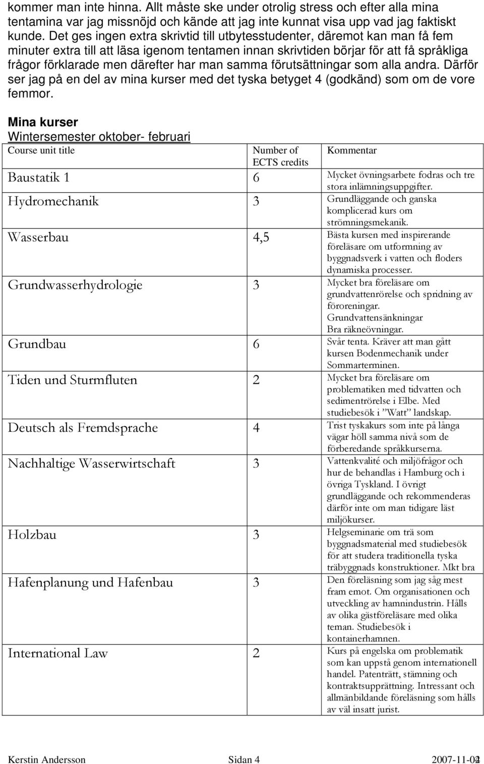 man samma förutsättningar som alla andra. Därför ser jag på en del av mina kurser med det tyska betyget 4 (godkänd) som om de vore femmor.