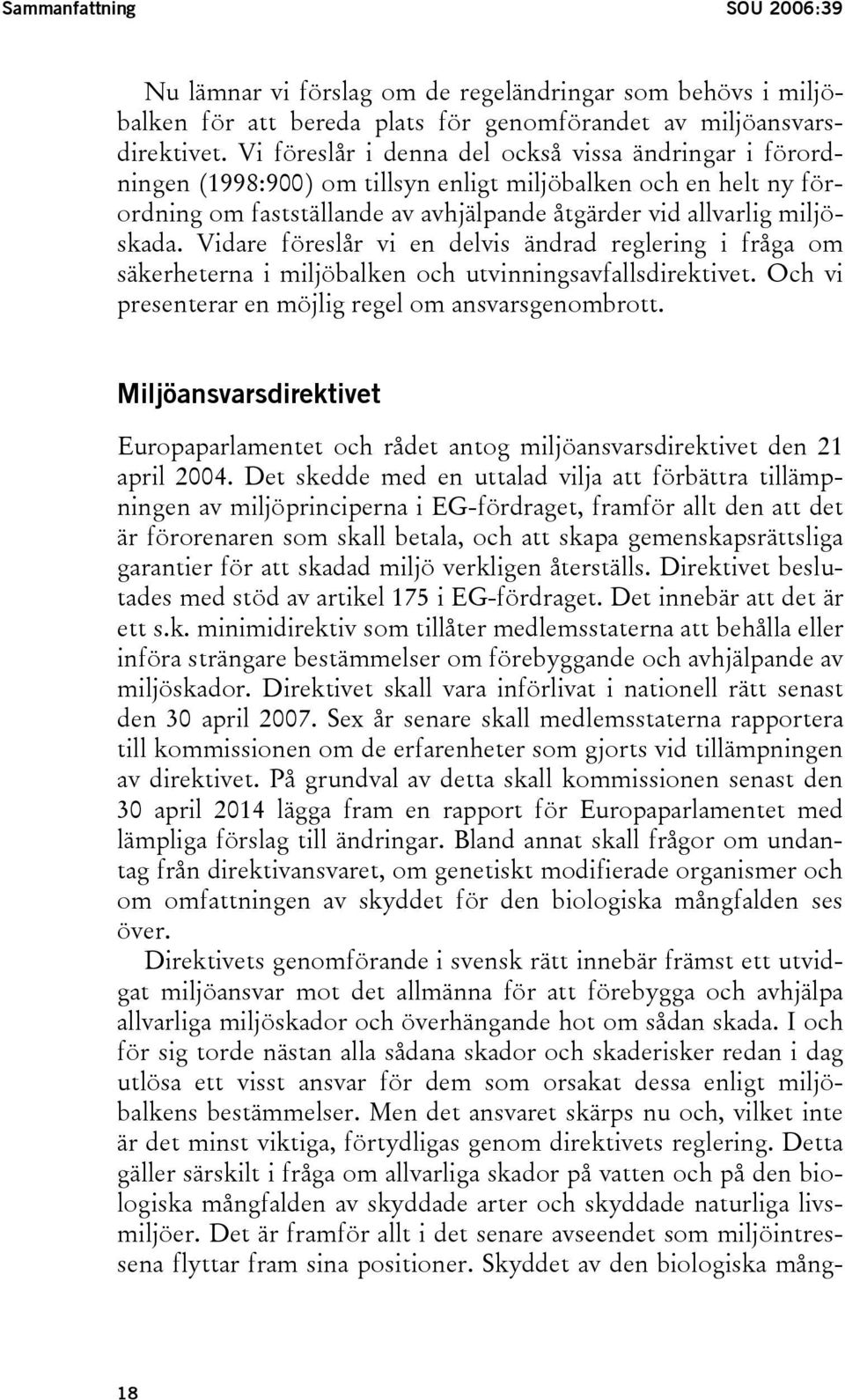 Vidare föreslår vi en delvis ändrad reglering i fråga om säkerheterna i miljöbalken och utvinningsavfallsdirektivet. Och vi presenterar en möjlig regel om ansvarsgenombrott.