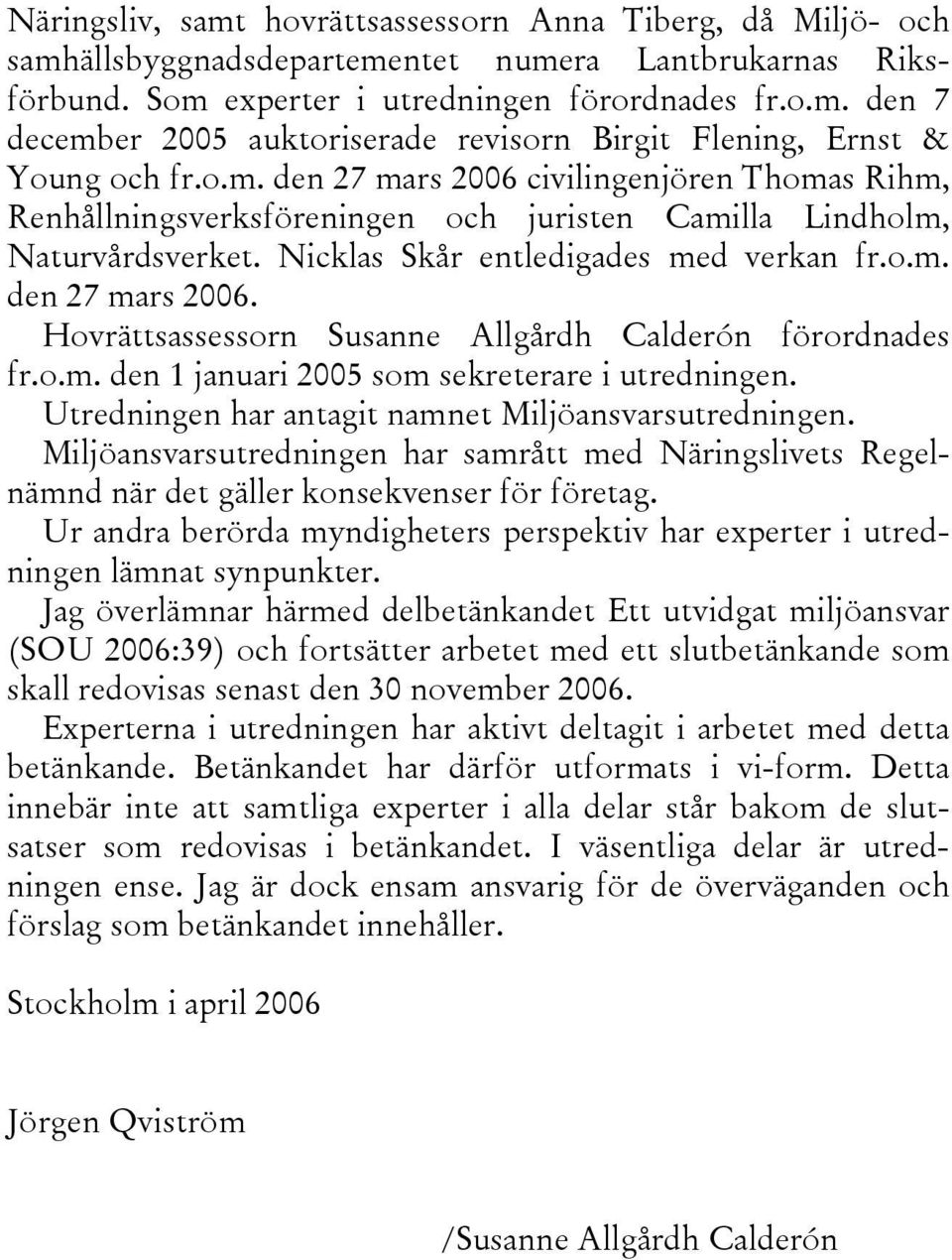 o.m. den 1 januari 2005 som sekreterare i utredningen. Utredningen har antagit namnet Miljöansvarsutredningen.