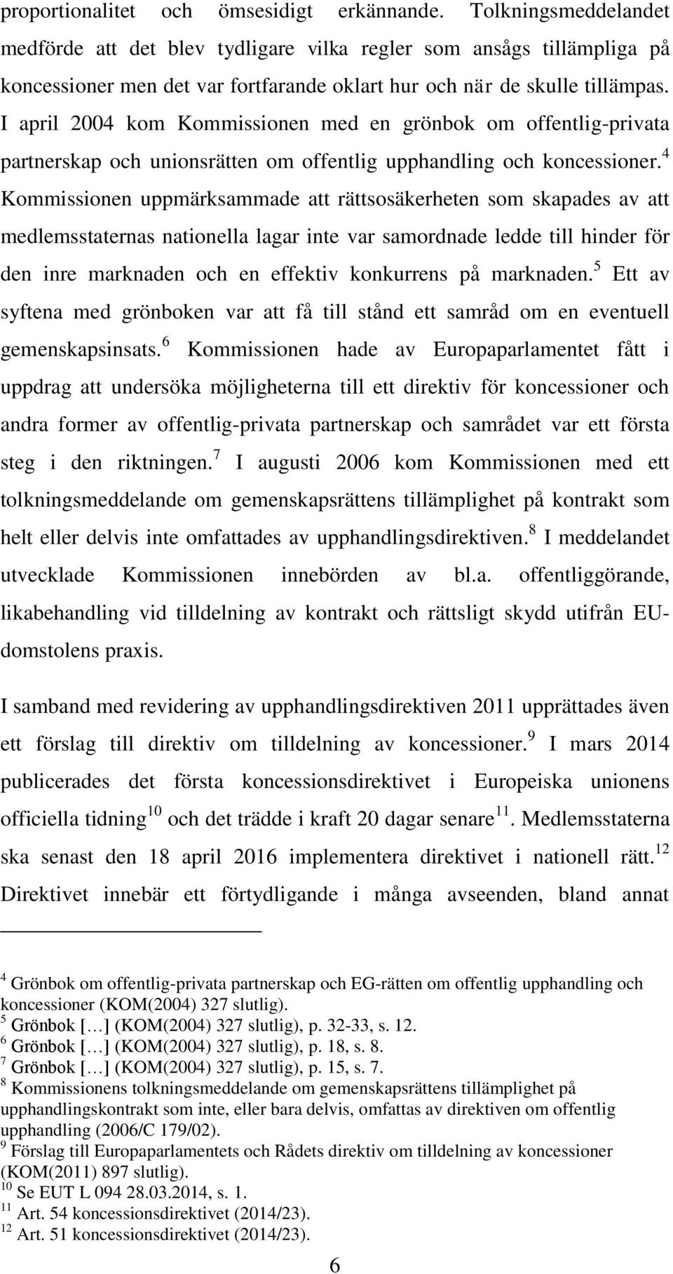 I april 2004 kom Kommissionen med en grönbok om offentlig-privata partnerskap och unionsrätten om offentlig upphandling och koncessioner.