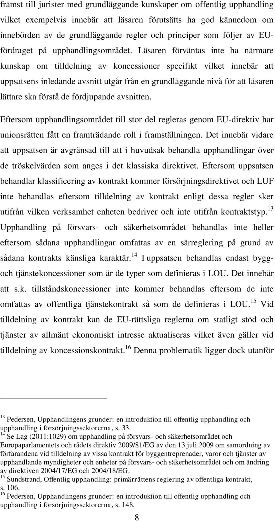 Läsaren förväntas inte ha närmare kunskap om tilldelning av koncessioner specifikt vilket innebär att uppsatsens inledande avsnitt utgår från en grundläggande nivå för att läsaren lättare ska förstå