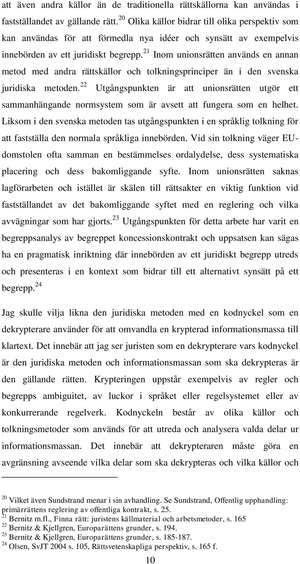 21 Inom unionsrätten används en annan metod med andra rättskällor och tolkningsprinciper än i den svenska juridiska metoden.