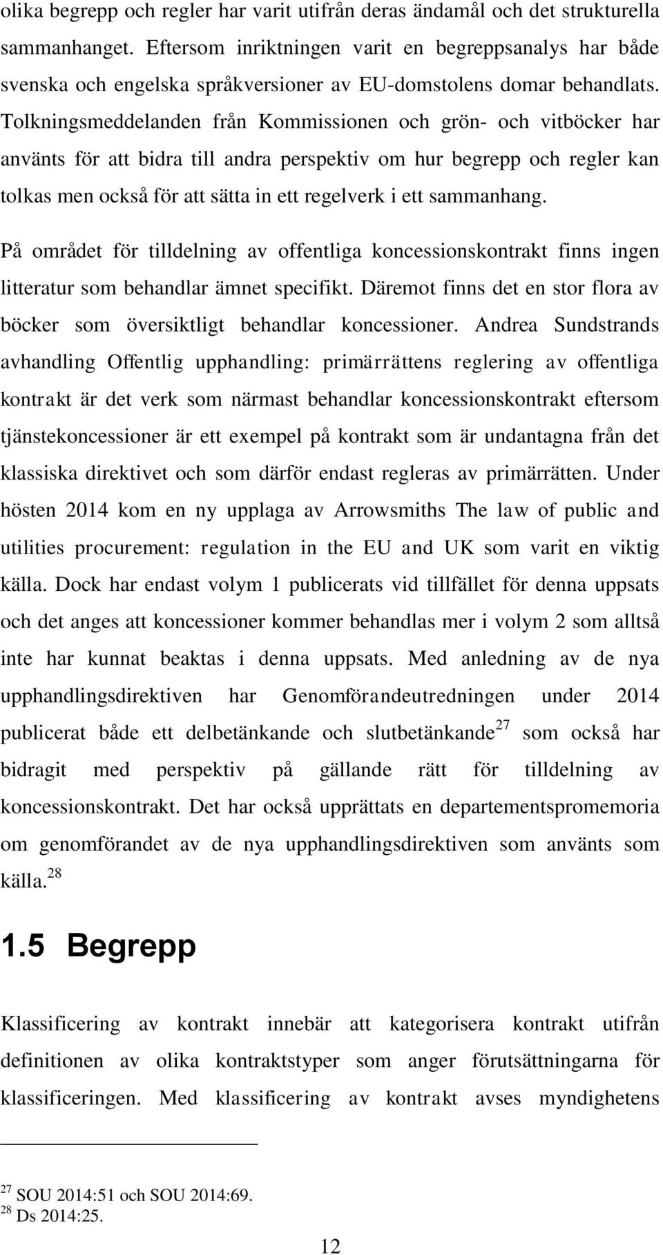 Tolkningsmeddelanden från Kommissionen och grön- och vitböcker har använts för att bidra till andra perspektiv om hur begrepp och regler kan tolkas men också för att sätta in ett regelverk i ett