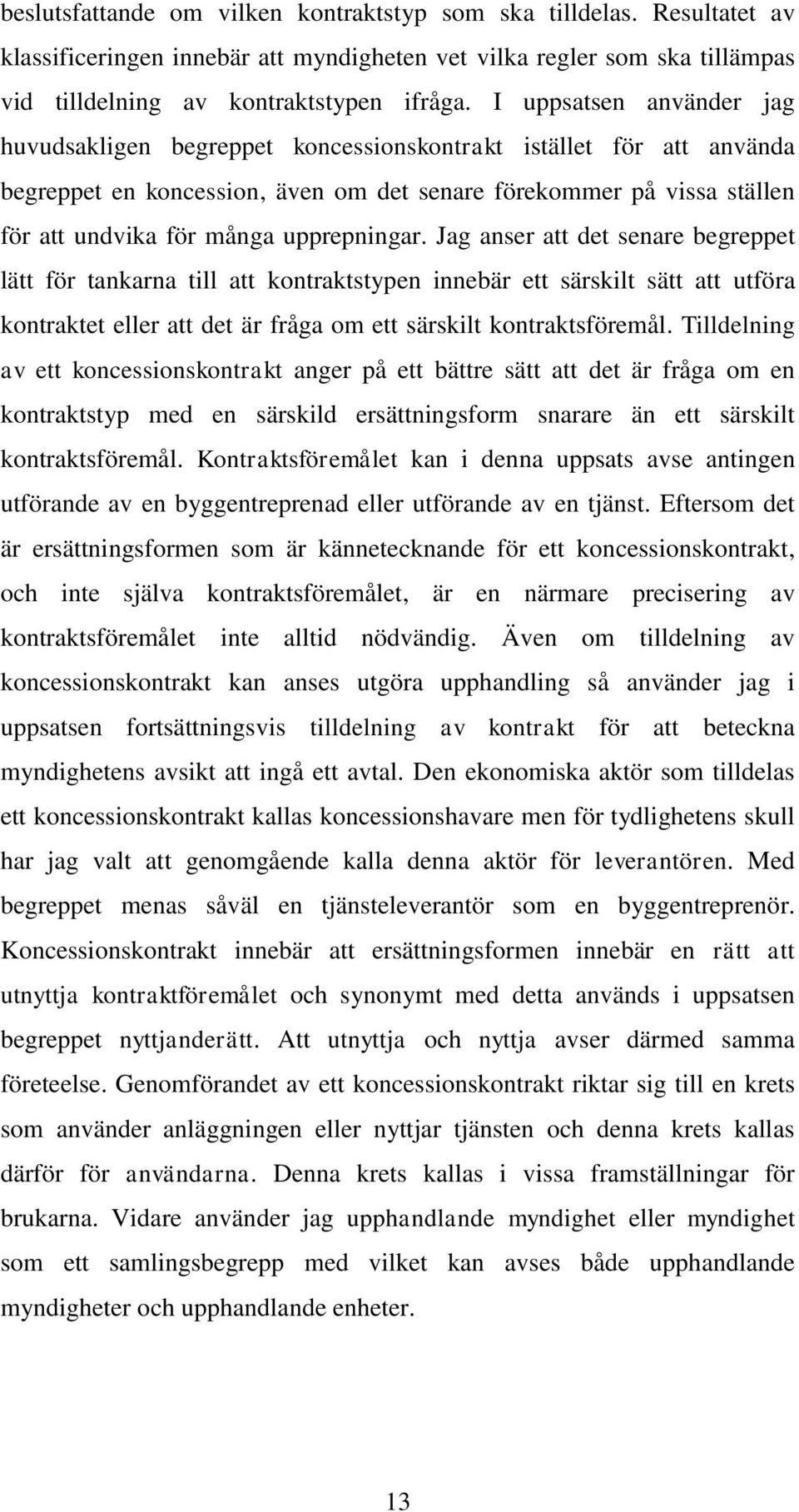 upprepningar. Jag anser att det senare begreppet lätt för tankarna till att kontraktstypen innebär ett särskilt sätt att utföra kontraktet eller att det är fråga om ett särskilt kontraktsföremål.