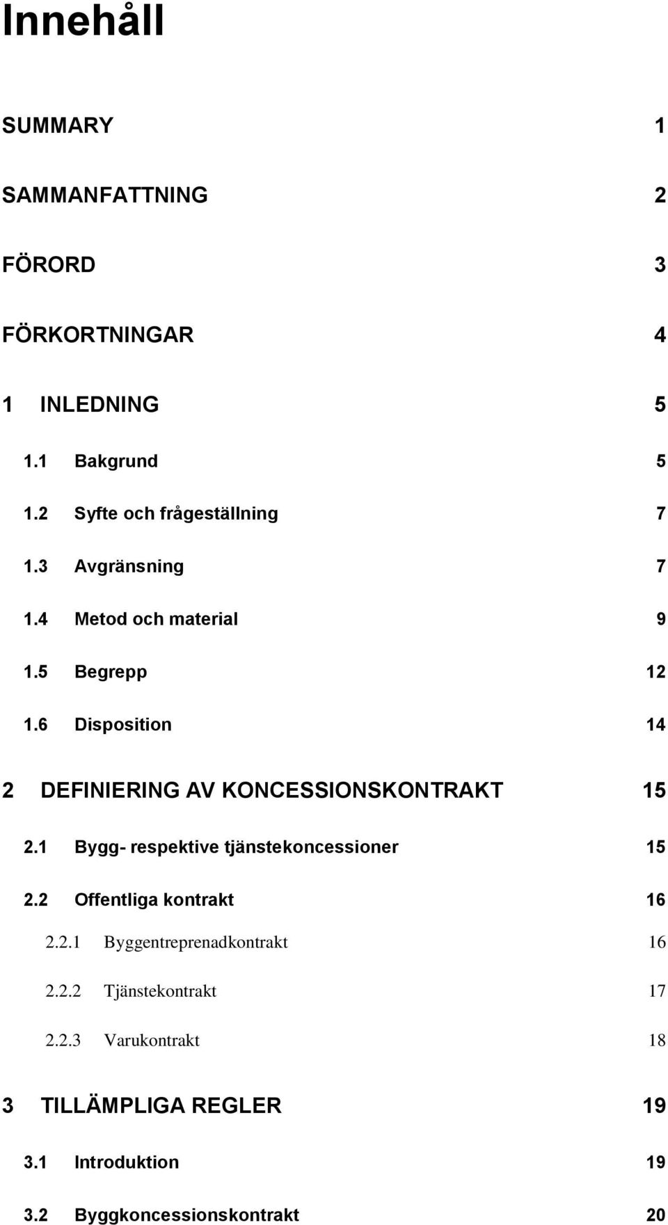 6 Disposition 14 2 DEFINIERING AV KONCESSIONSKONTRAKT 15 2.1 Bygg- respektive tjänstekoncessioner 15 2.