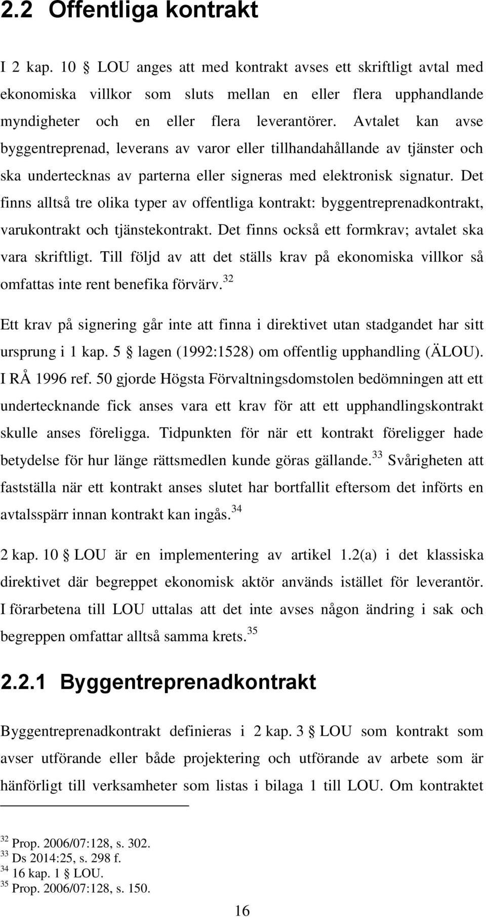 Avtalet kan avse byggentreprenad, leverans av varor eller tillhandahållande av tjänster och ska undertecknas av parterna eller signeras med elektronisk signatur.