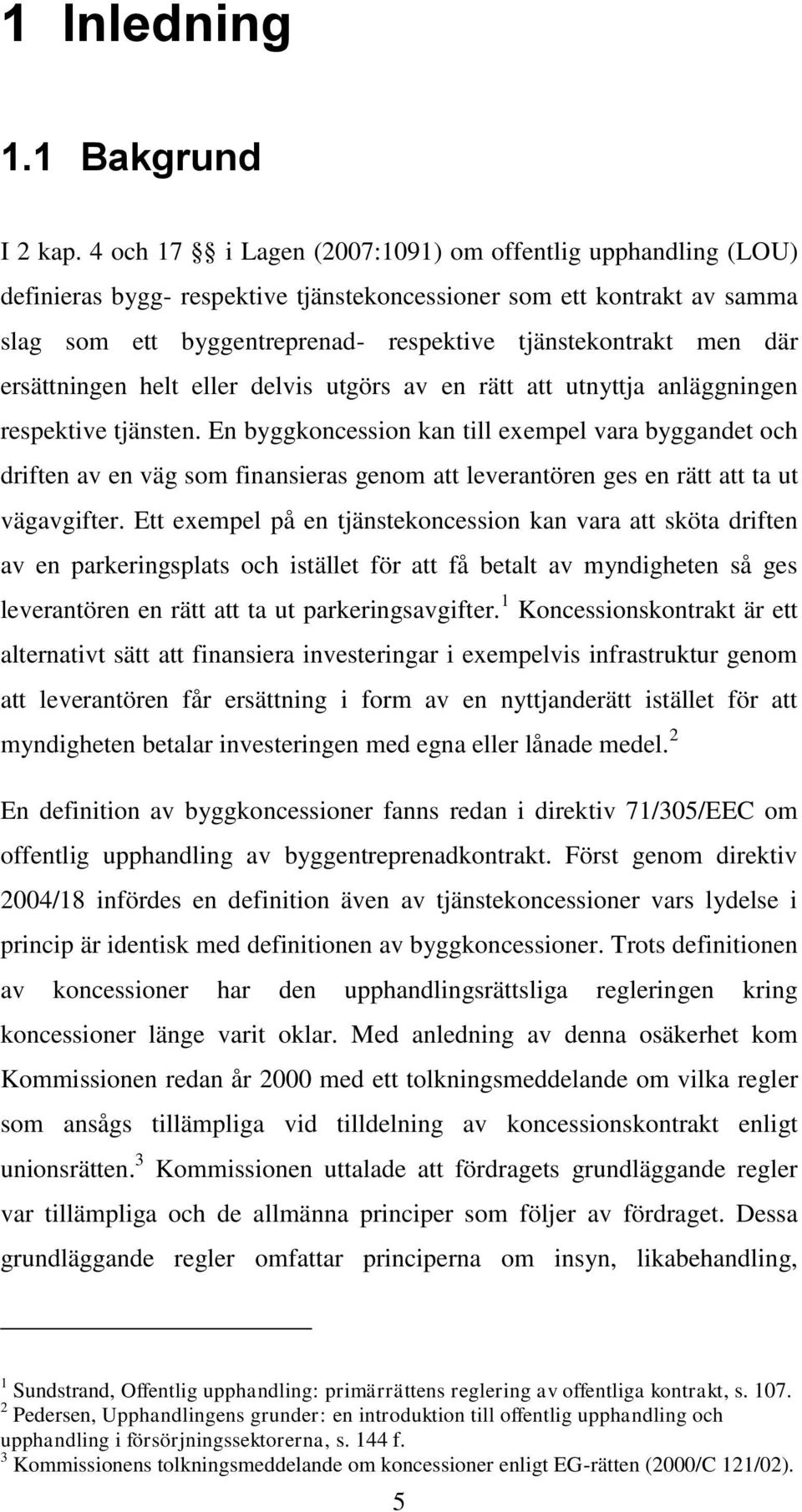 ersättningen helt eller delvis utgörs av en rätt att utnyttja anläggningen respektive tjänsten.