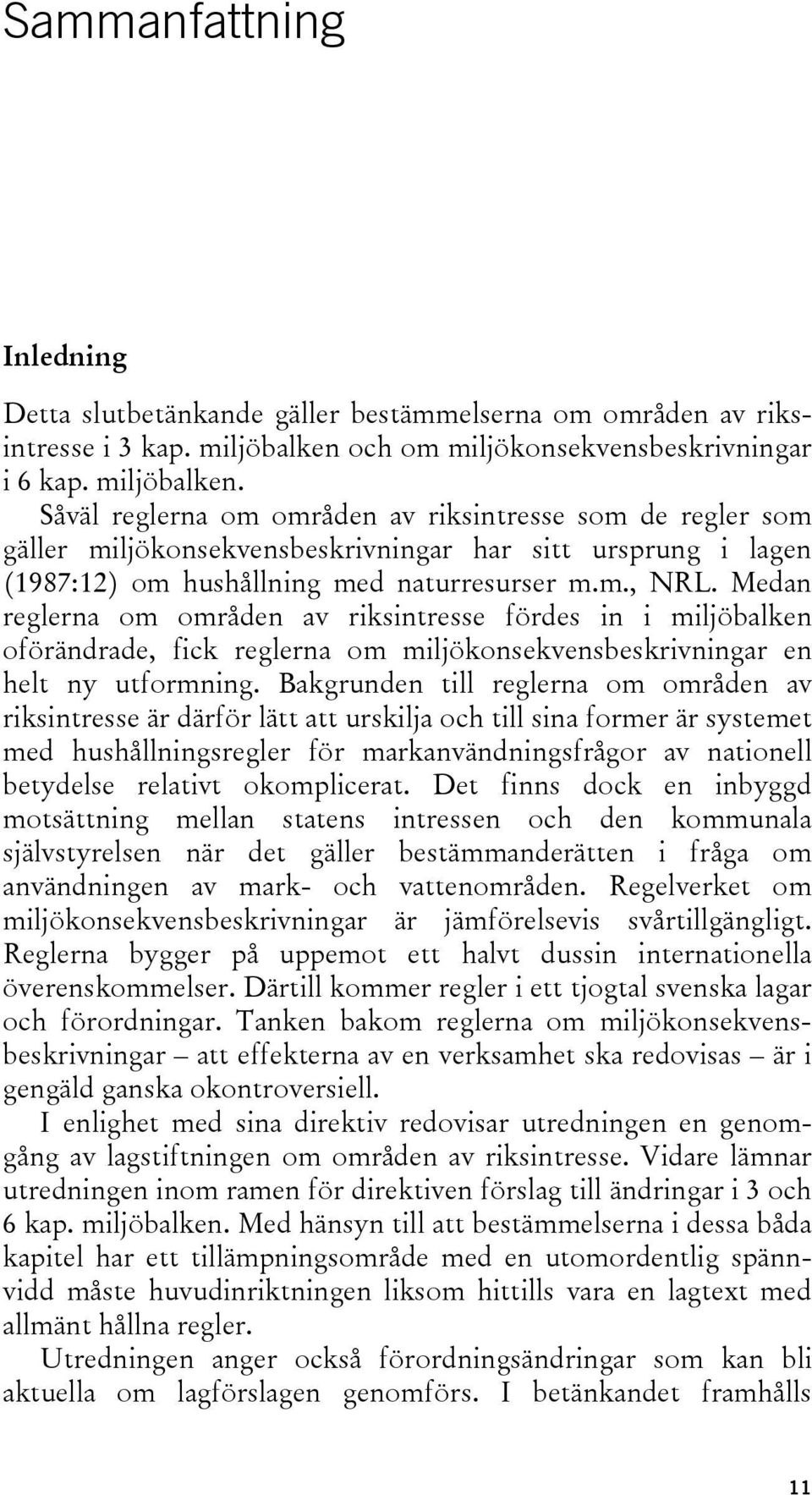 Såväl reglerna om områden av riksintresse som de regler som gäller miljökonsekvensbeskrivningar har sitt ursprung i lagen (1987:12) om hushållning med naturresurser m.m., NRL.