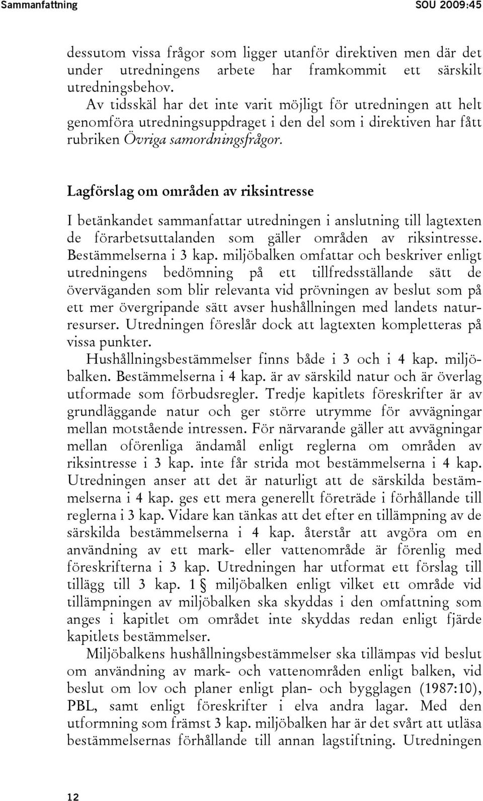 Lagförslag om områden av riksintresse I betänkandet sammanfattar utredningen i anslutning till lagtexten de förarbetsuttalanden som gäller områden av riksintresse. Bestämmelserna i 3 kap.