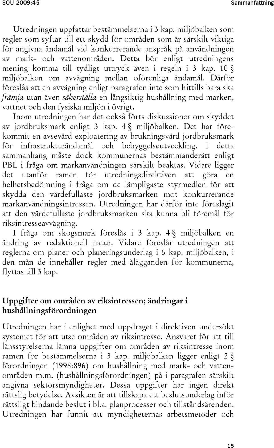 Detta bör enligt utredningens mening komma till tydligt uttryck även i regeln i 3 kap. 10 miljöbalken om avvägning mellan oförenliga ändamål.