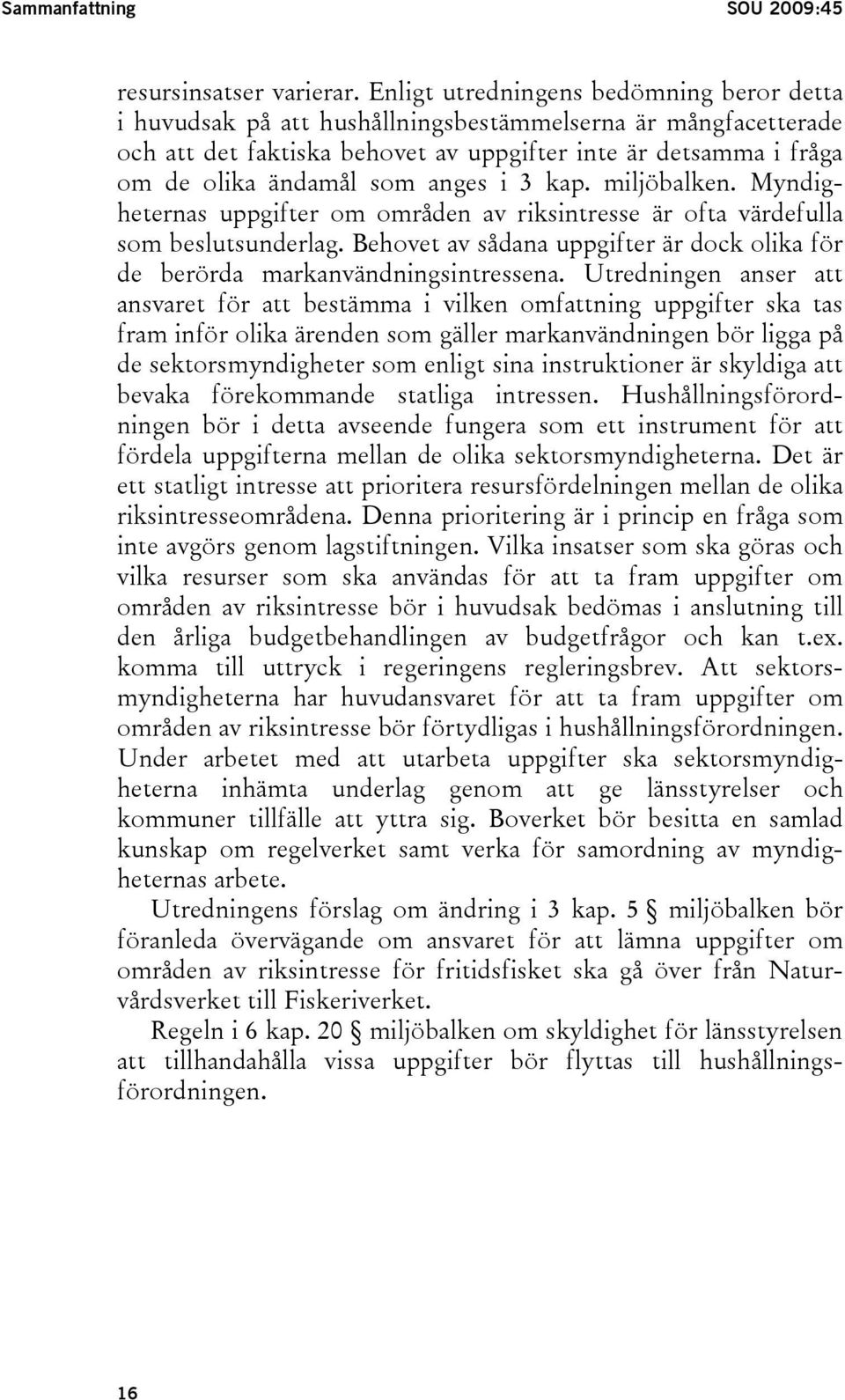 anges i 3 kap. miljöbalken. Myndigheternas uppgifter om områden av riksintresse är ofta värdefulla som beslutsunderlag.