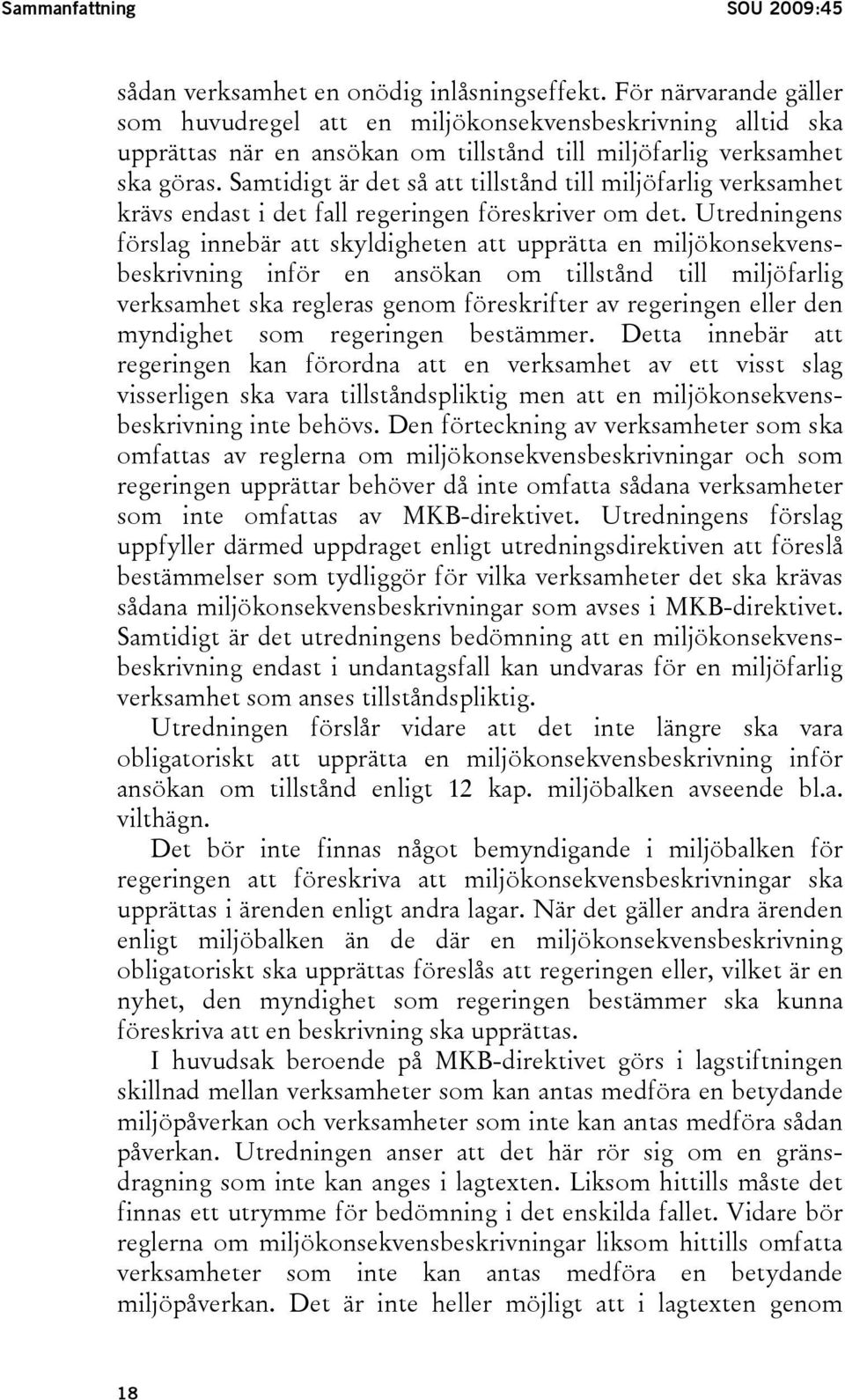 Samtidigt är det så att tillstånd till miljöfarlig verksamhet krävs endast i det fall regeringen föreskriver om det.