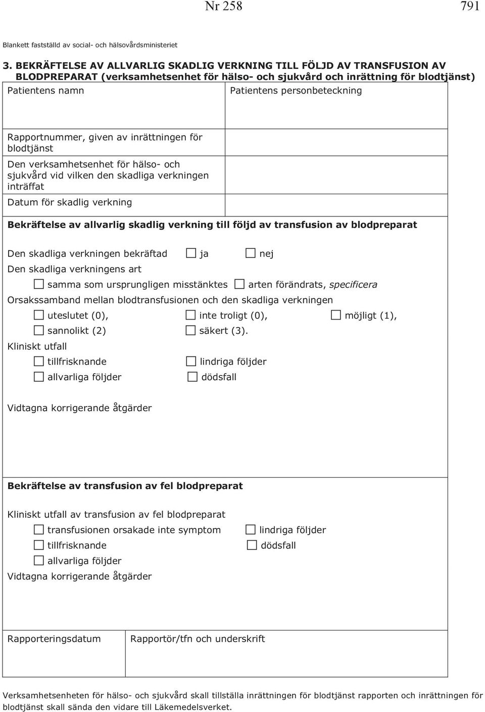 personbeteckning Rapportnummer, given av inrättningen för blodtjänst Den verksamhetsenhet för hälso- och sjukvård vid vilken den skadliga verkningen inträffat Datum för skadlig verkning Bekräftelse