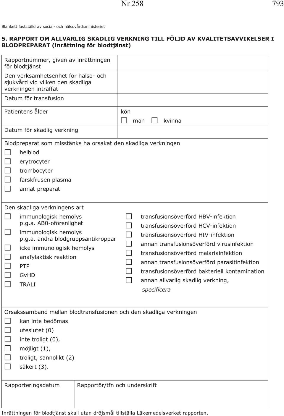 och sjukvård vid vilken den skadliga verkningen inträffat Datum för transfusion Patientens ålder Datum för skadlig verkning kön man kvinna Blodpreparat som misstänks ha orsakat den skadliga