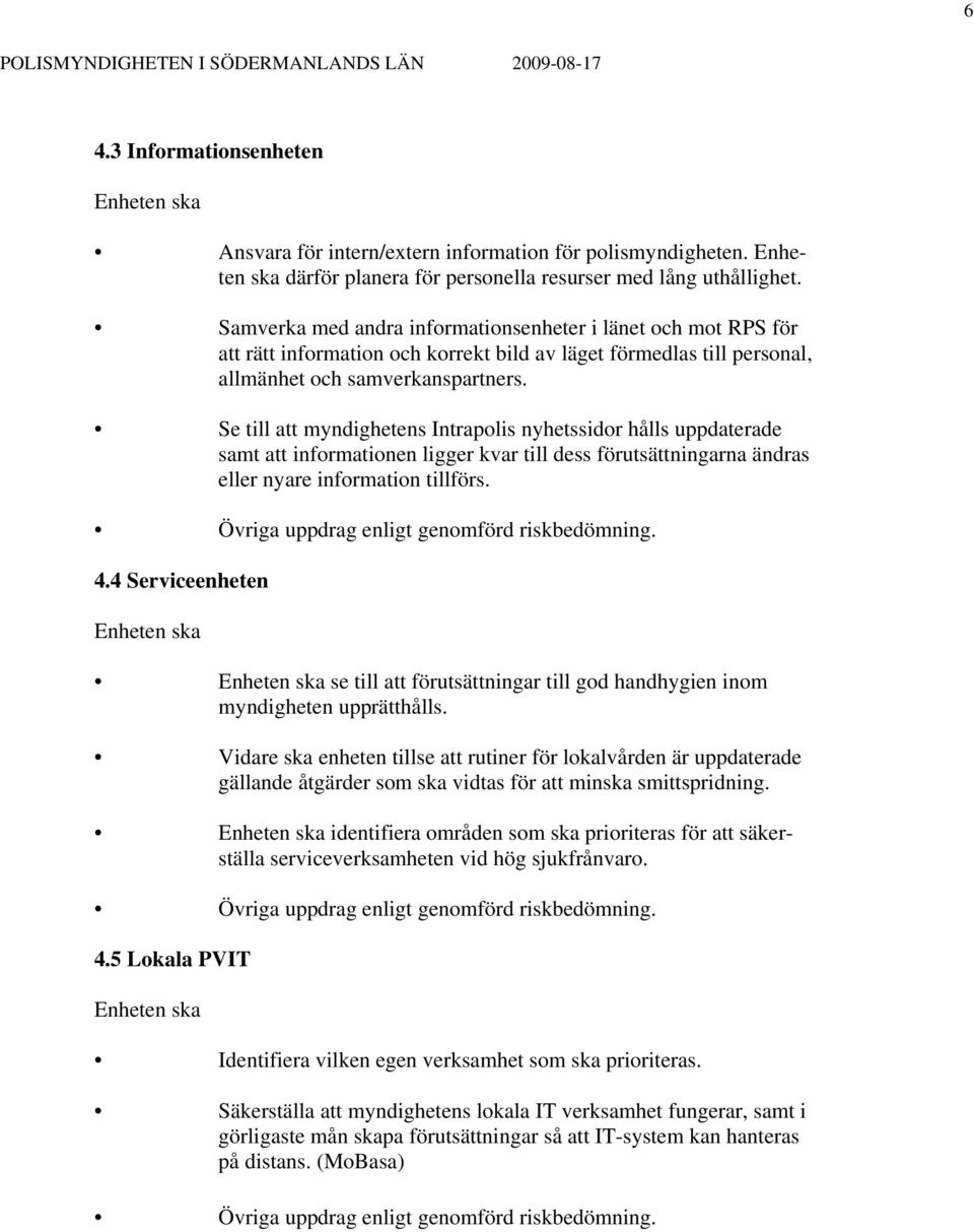 Se till att myndighetens Intrapolis nyhetssidor hålls uppdaterade samt att informationen ligger kvar till dess förutsättningarna ändras eller nyare information tillförs.