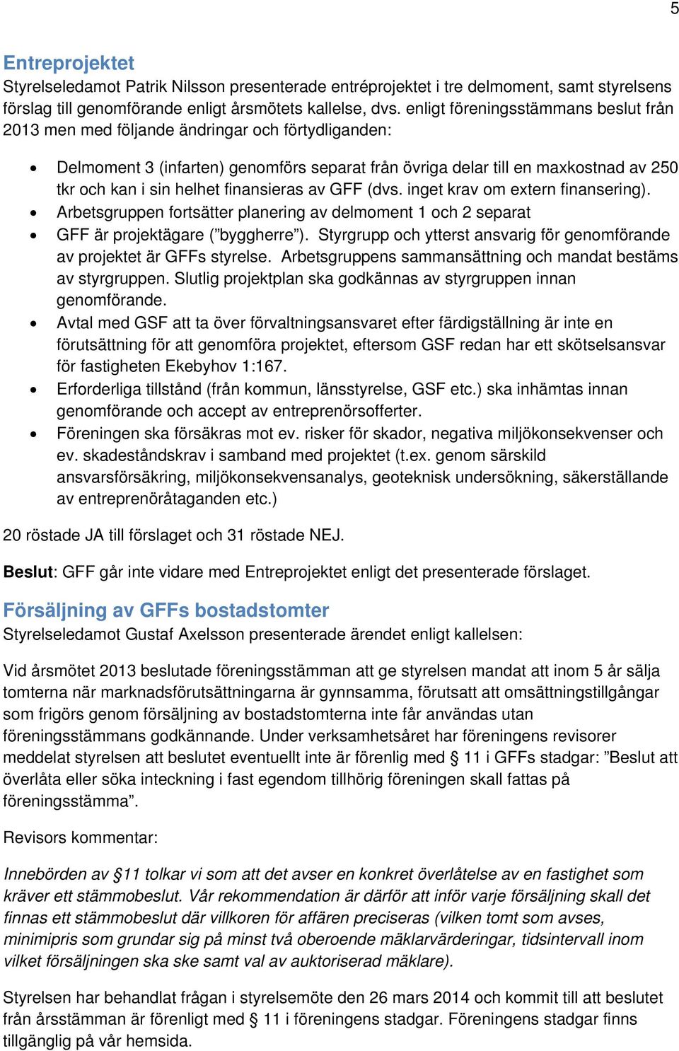 finansieras av GFF (dvs. inget krav om extern finansering). Arbetsgruppen fortsätter planering av delmoment 1 och 2 separat GFF är projektägare ( byggherre ).