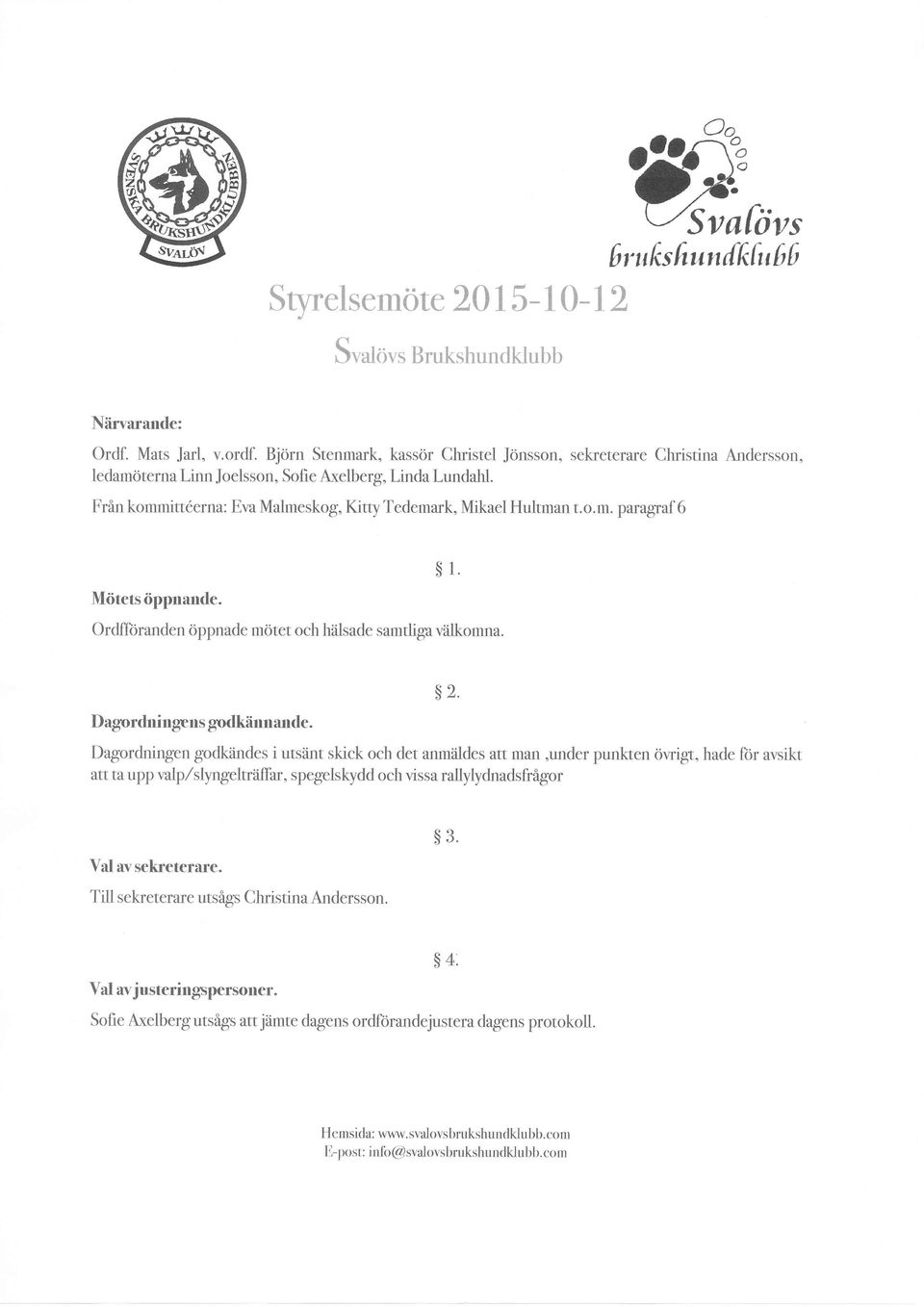o.m. paragraf 6 Mötets öppnan«le. 1' Ordfföranden öppnade mötet och hiilsade sarntlipp välkomna. Dagordninpns go«ikiinn ande. 2.