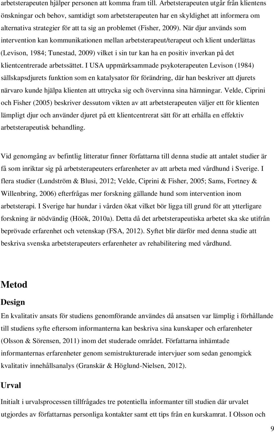 När djur används som intervention kan kommunikationen mellan arbetsterapeut/terapeut och klient underlättas (Levison, 1984; Tunestad, 2009) vilket i sin tur kan ha en positiv inverkan på det