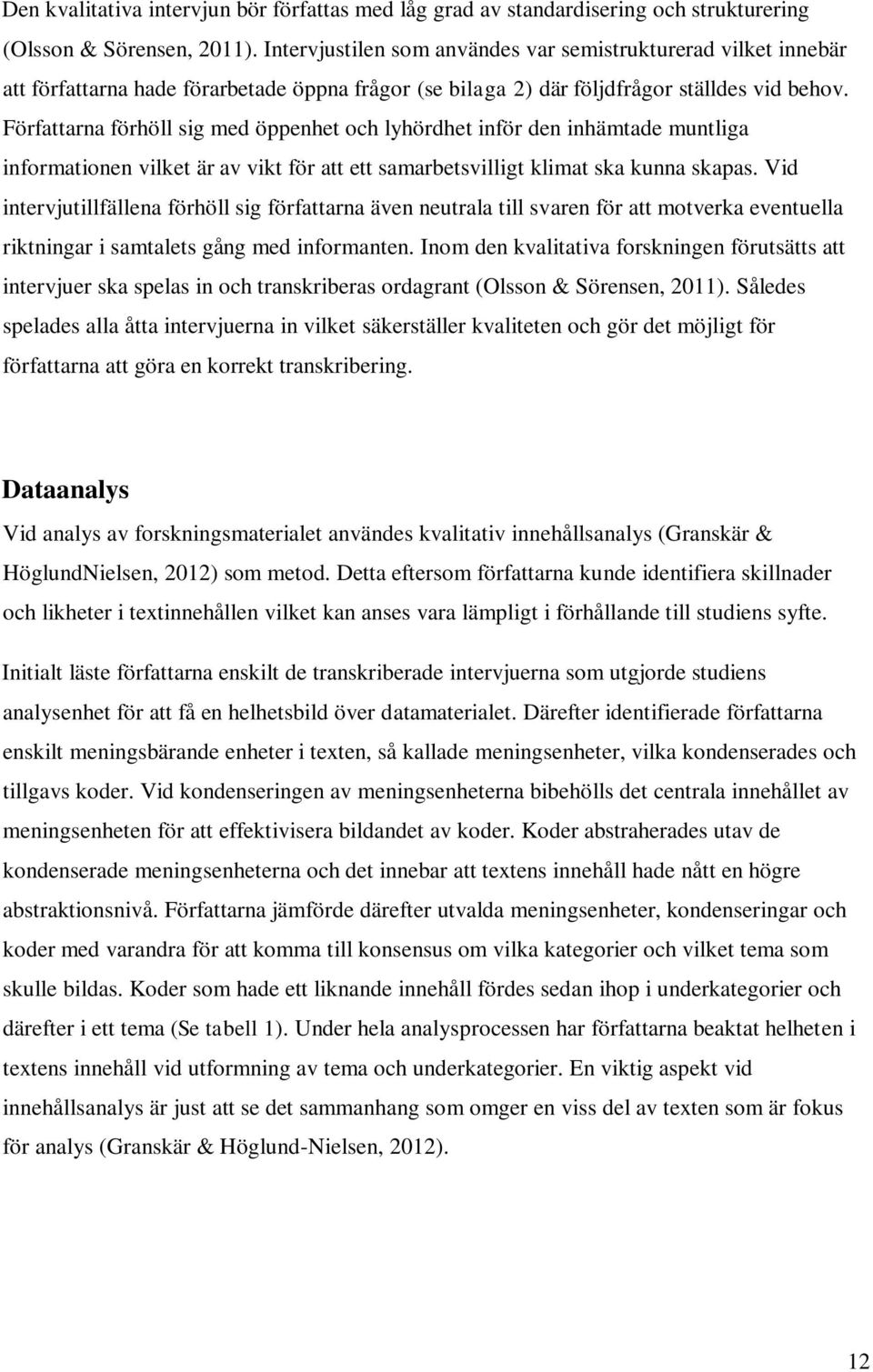 Författarna förhöll sig med öppenhet och lyhördhet inför den inhämtade muntliga informationen vilket är av vikt för att ett samarbetsvilligt klimat ska kunna skapas.