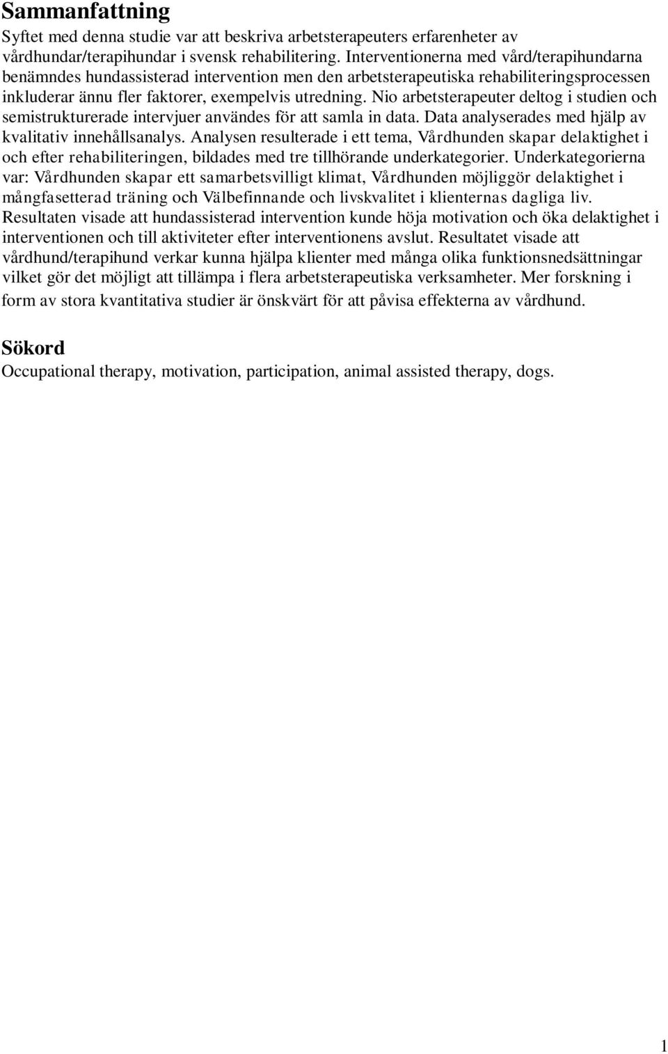 Nio arbetsterapeuter deltog i studien och semistrukturerade intervjuer användes för att samla in data. Data analyserades med hjälp av kvalitativ innehållsanalys.