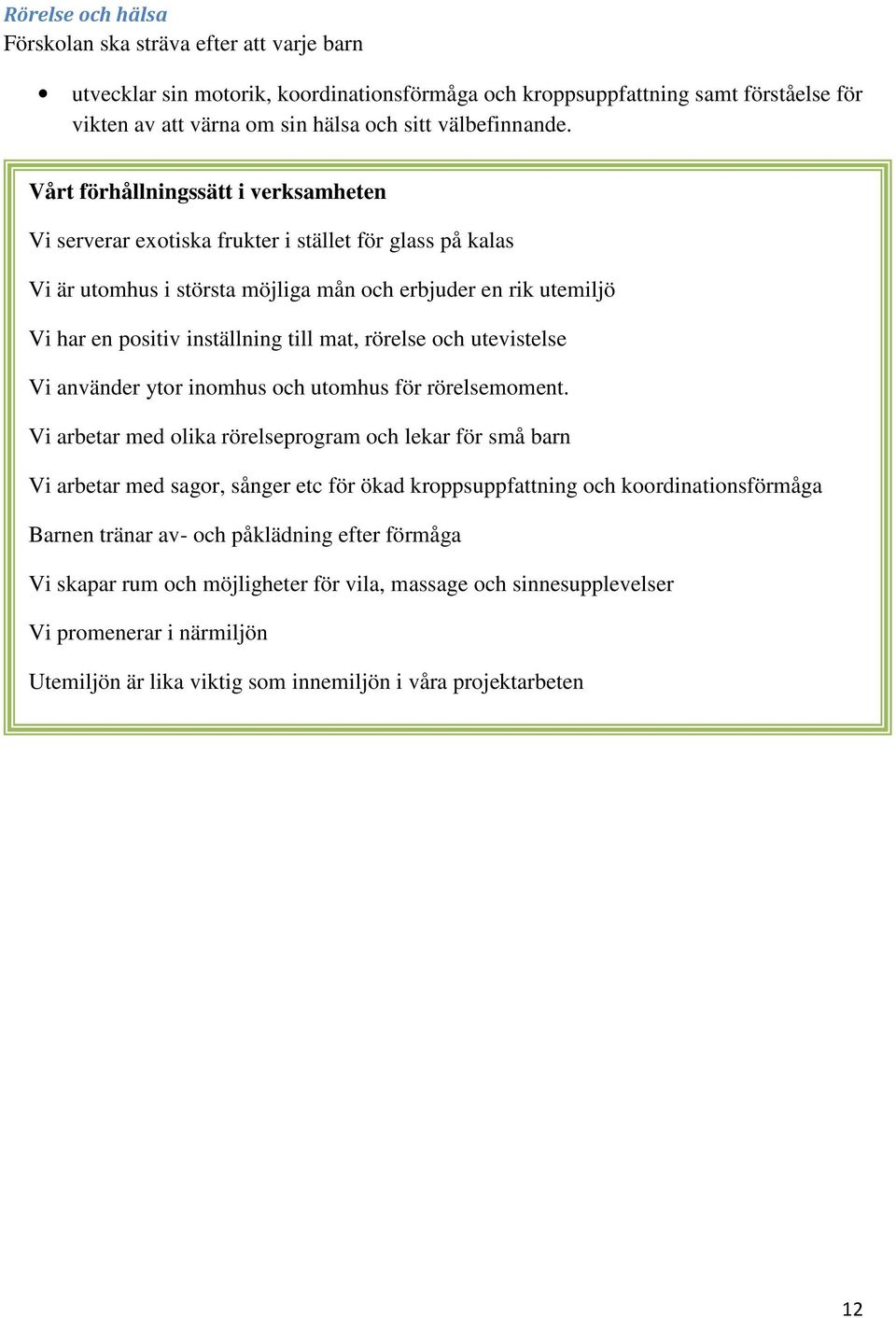 Vårt förhållningssätt i verksamheten Vi serverar exotiska frukter i stället för glass på kalas Vi är utomhus i största möjliga mån och erbjuder en rik utemiljö Vi har en positiv inställning till mat,