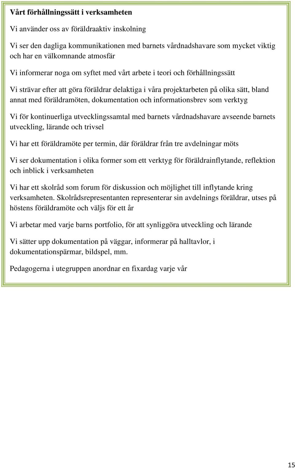 och informationsbrev som verktyg Vi för kontinuerliga utvecklingssamtal med barnets vårdnadshavare avseende barnets utveckling, lärande och trivsel Vi har ett föräldramöte per termin, där föräldrar