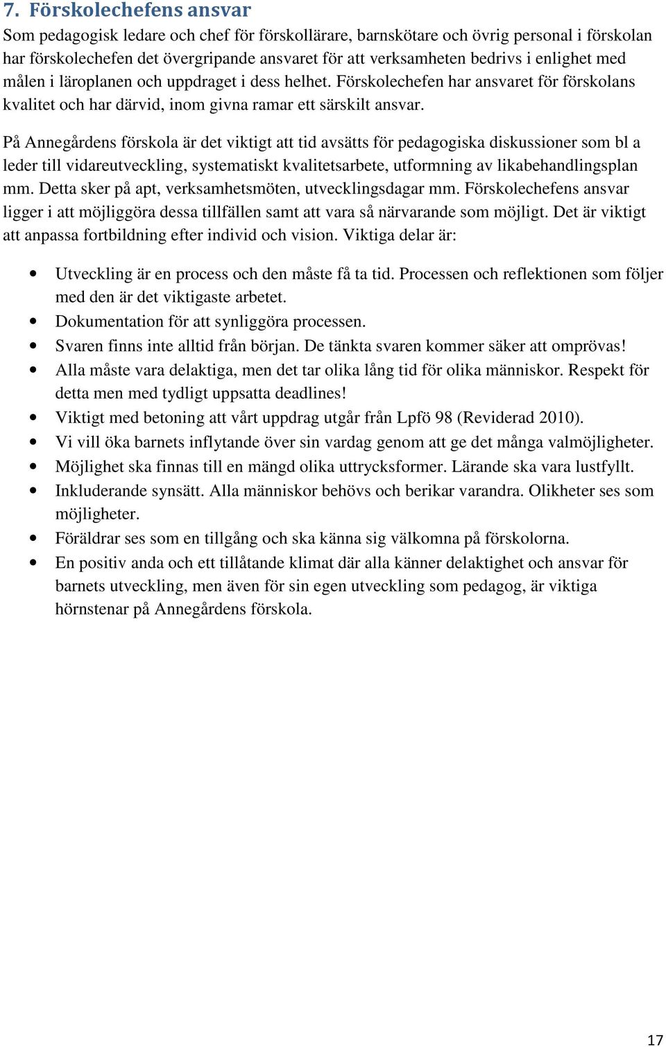 På Annegårdens förskola är det viktigt att tid avsätts för pedagogiska diskussioner som bl a leder till vidareutveckling, systematiskt kvalitetsarbete, utformning av likabehandlingsplan mm.