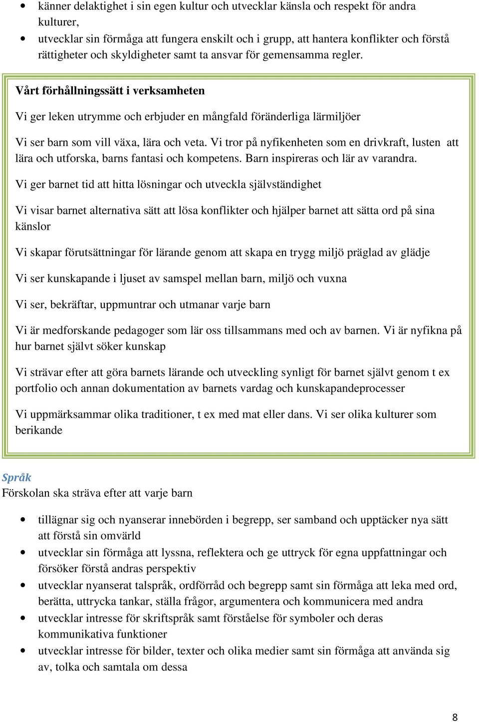 Vi tror på nyfikenheten som en drivkraft, lusten att lära och utforska, barns fantasi och kompetens. Barn inspireras och lär av varandra.