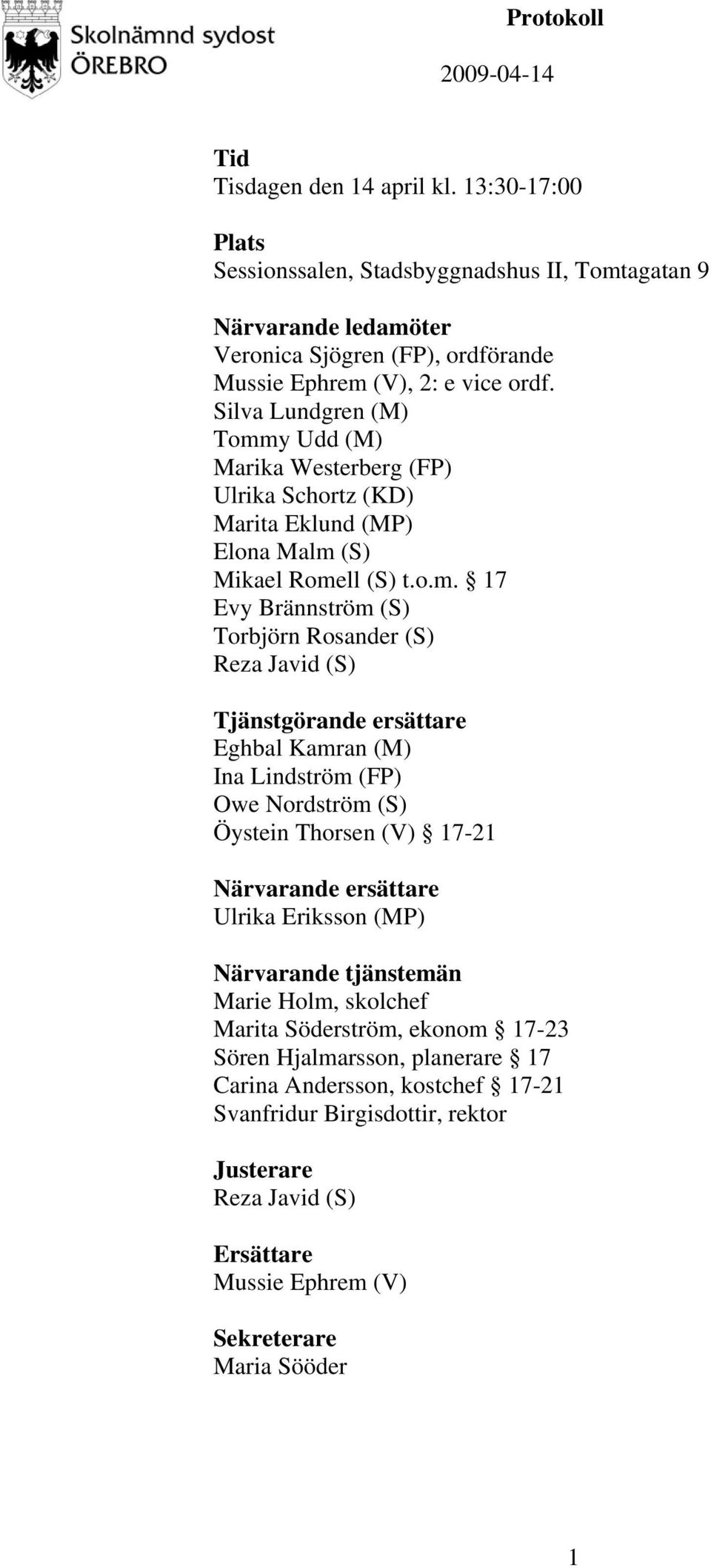 y Udd (M) Marika Westerberg (FP) Ulrika Schortz (KD) Marita Eklund (MP) Elona Malm 